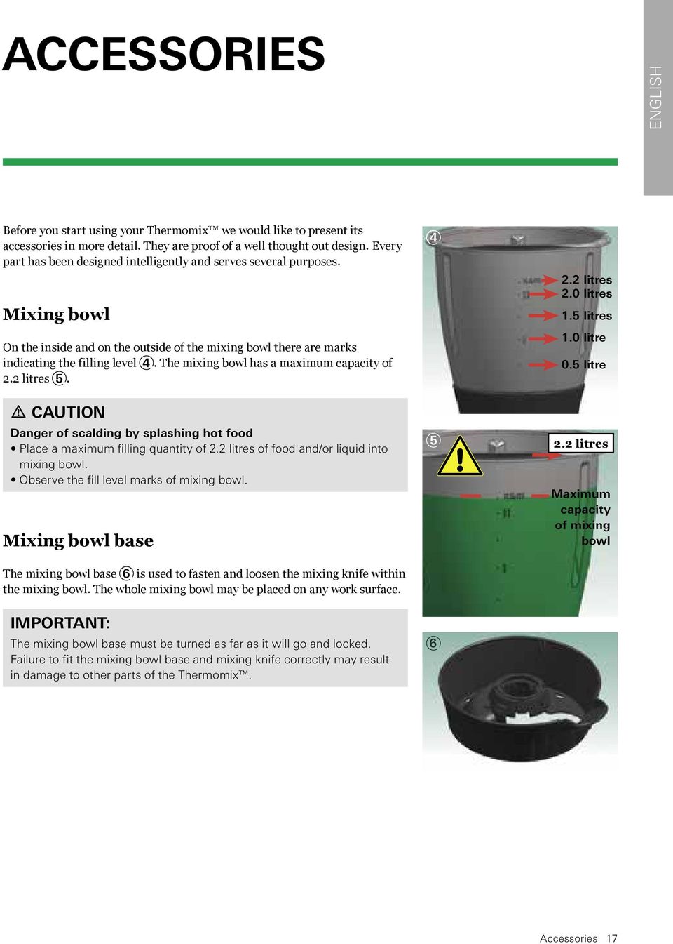 The mixing bowl has a maximum capacity of 2.2 litres 5. CAUTION Danger of scalding by splashing hot food Place a maximum filling quantity of 2.2 litres of food and/or liquid into mixing bowl.