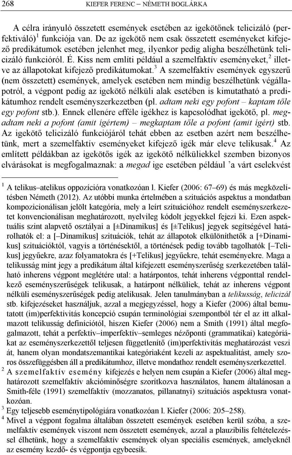 Kiss nem említi például a szemelfaktív eseményeket, 2 illetve az állapotokat kifejező predikátumokat.