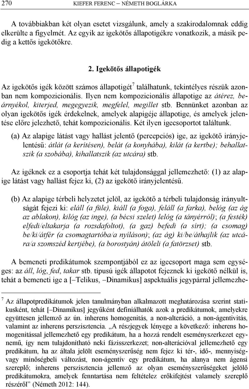 Igekötős állapotigék Az igekötős igék között számos állapotigét 7 találhatunk, tekintélyes részük azonban nem kompozicionális.