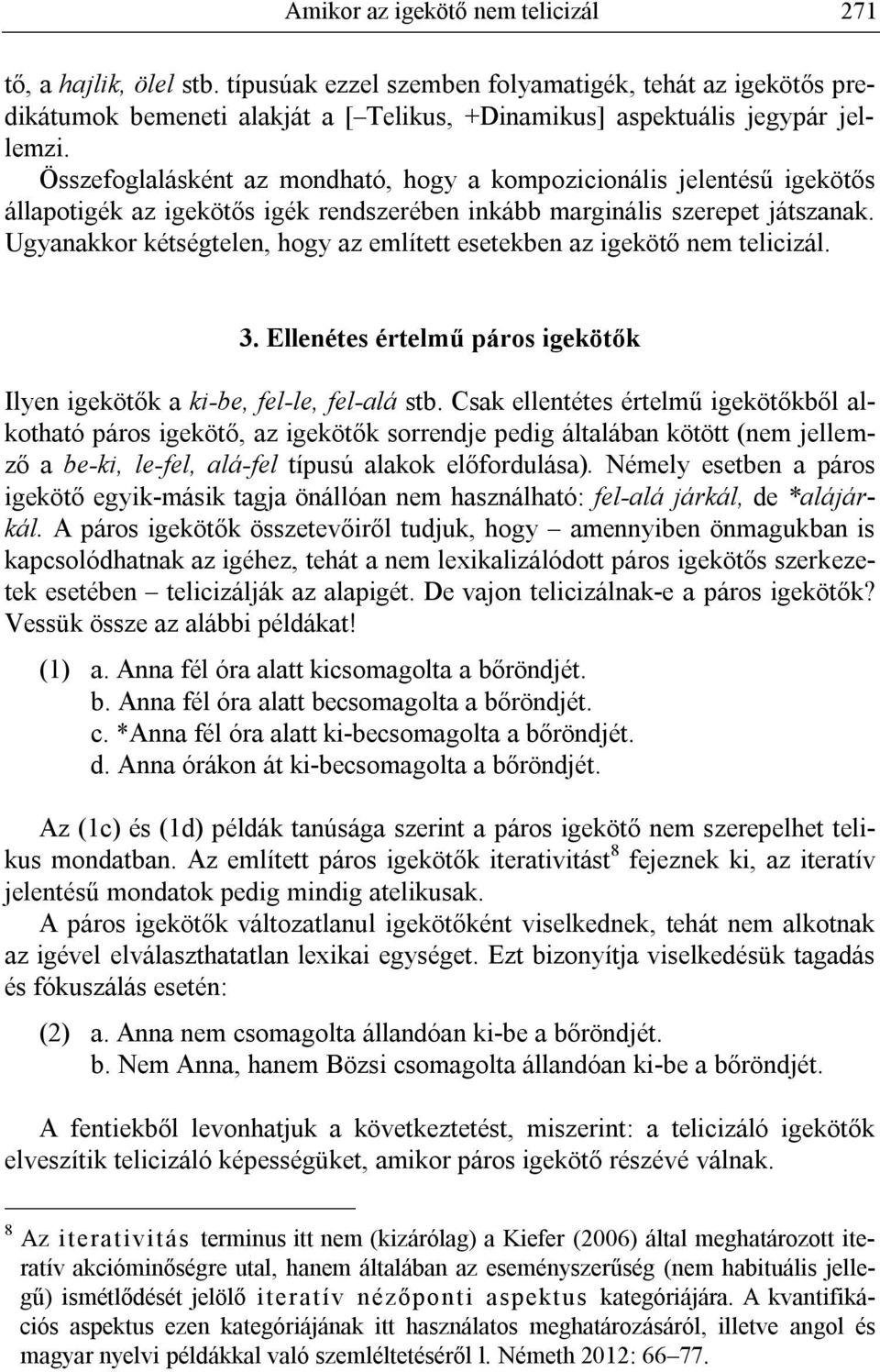 Ugyanakkor kétségtelen, hogy az említett esetekben az igekötő nem telicizál. 3. Ellenétes értelmű páros igekötők Ilyen igekötők a ki-be, fel-le, fel-alá stb.