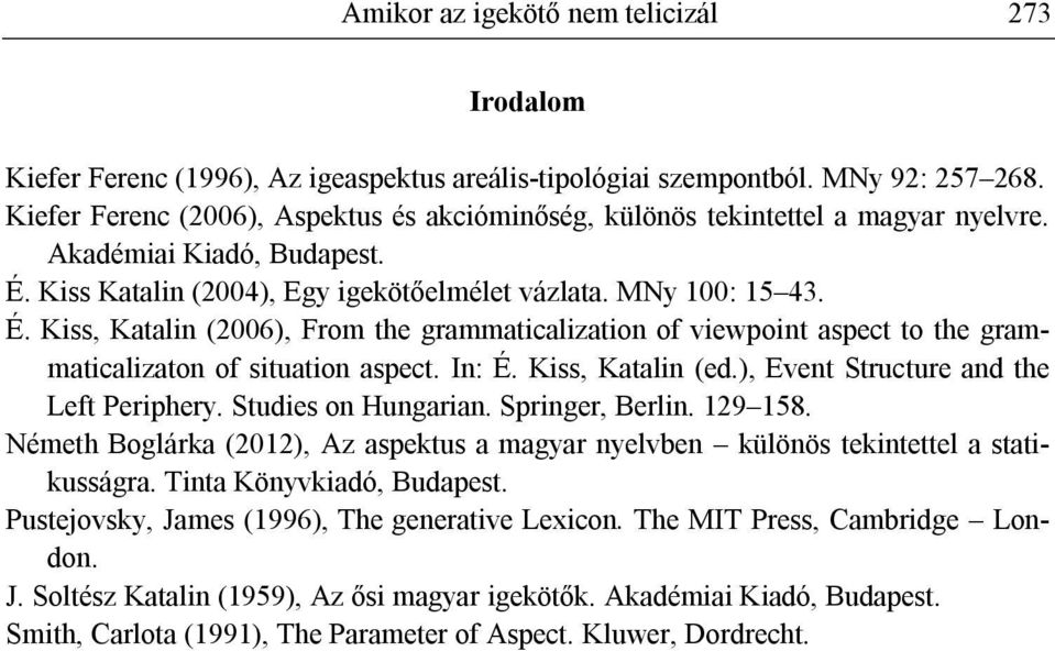 Kiss Katalin (2004), Egy igekötőelmélet vázlata. MNy 100: 15 43. É. Kiss, Katalin (2006), From the grammaticalization of viewpoint aspect to the grammaticalizaton of situation aspect. In: É.