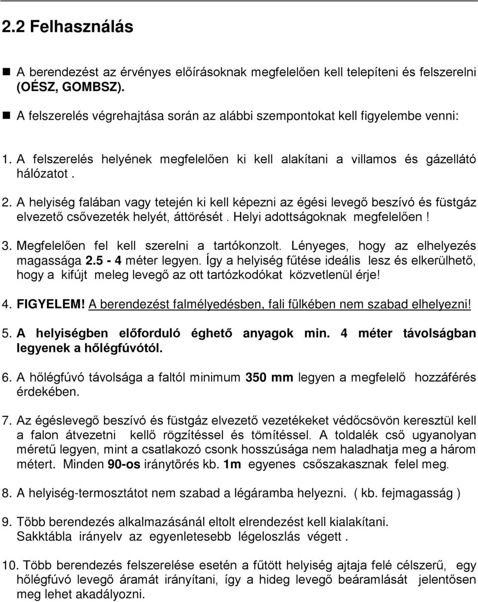 A helyiség falában vagy tetején ki kell képezni az égési levegő beszívó és füstgáz elvezető csővezeték helyét, áttörését. Helyi adottságoknak megfelelően! 3.