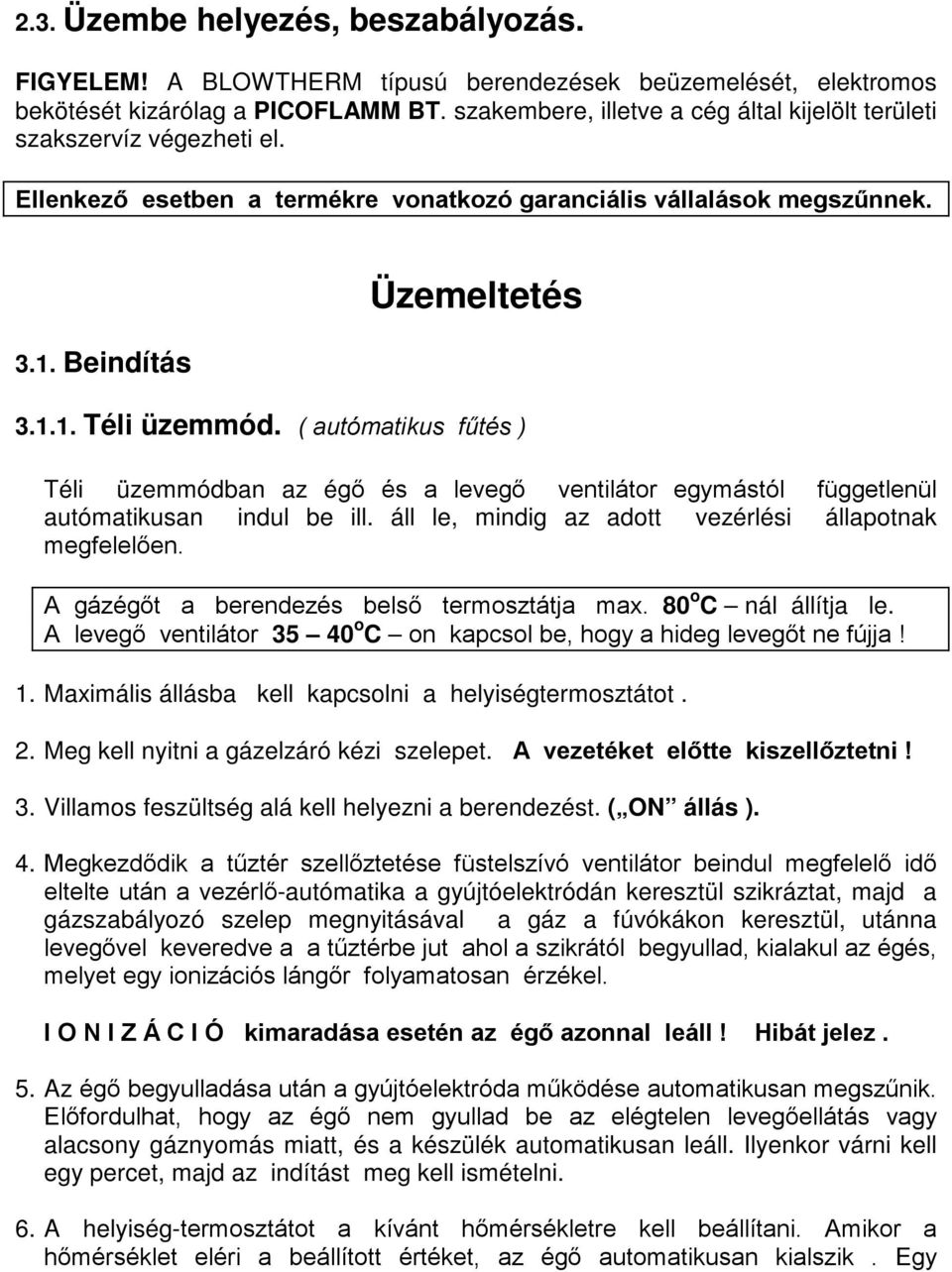 ( autómatikus fűtés ) Téli üzemmódban az égő és a levegő ventilátor egymástól függetlenül autómatikusan indul be ill. áll le, mindig az adott vezérlési állapotnak megfelelően.