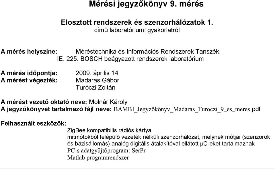 A mérést végezték: Madaras Gábor Turóczi Zoltán A mérést vezető oktató neve: Molnár Károly A jegyzőkönyvet tartalmazó fájl neve: BAMBI_Jegyzőkönyv_Madaras_Turoczi_9_es_meres.