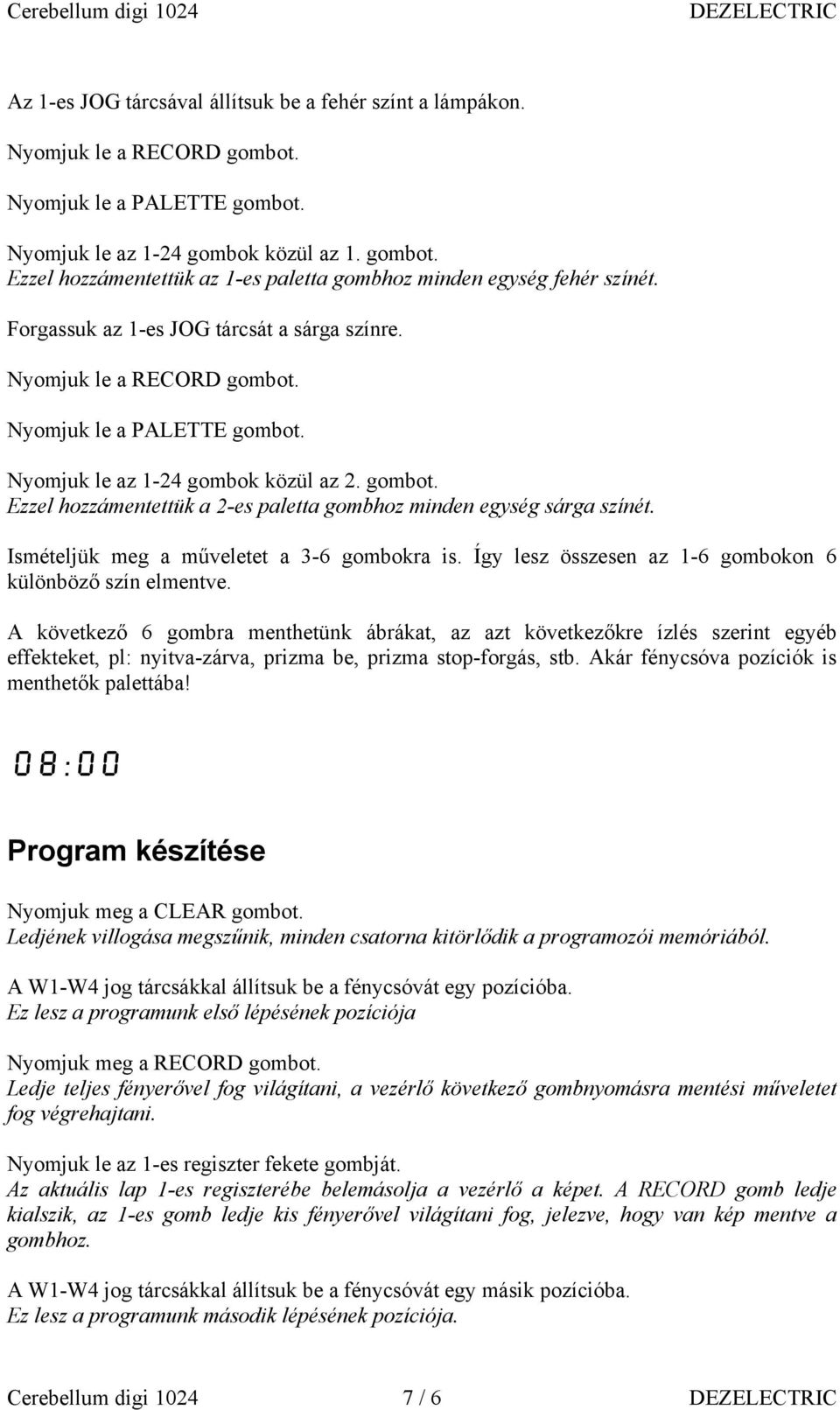 Ismételjük meg a műveletet a 3-6 gombokra is. Így lesz összesen az 1-6 gombokon 6 különböző szín elmentve.