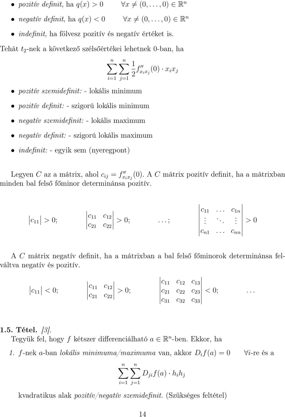 - lokális maximum negatív definit: - szigorú lokális maximum indefinit: - egyik sem (nyeregpont) Legyen C az a mátrix, ahol c ij = f x i x j (0).