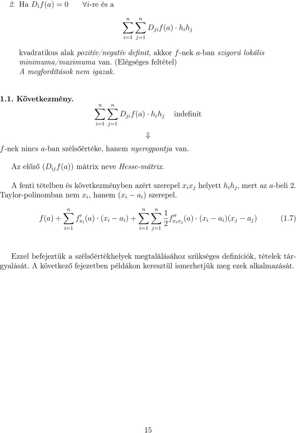 Az előző (D ij f(a)) mátrix neve Hesse-mátrix. A fenti tételben és következményben azért szerepel x i x j helyett h i h j, mert az a-beli 2.