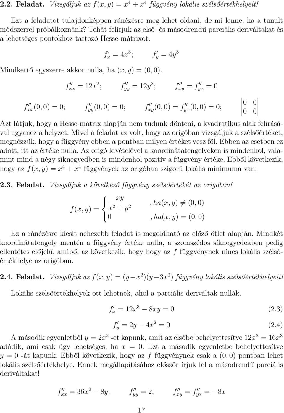 f xx = 12x 2 ; f yy = 12y 2 ; f xy = f yx = 0 f xx(0, 0) = 0; f yy(0, 0) = 0; f xy(0, 0) = f yx(0, 0) = 0; 0 0 0 0 Azt látjuk, hogy a Hesse-mátrix alapján nem tudunk dönteni, a kvadratikus alak