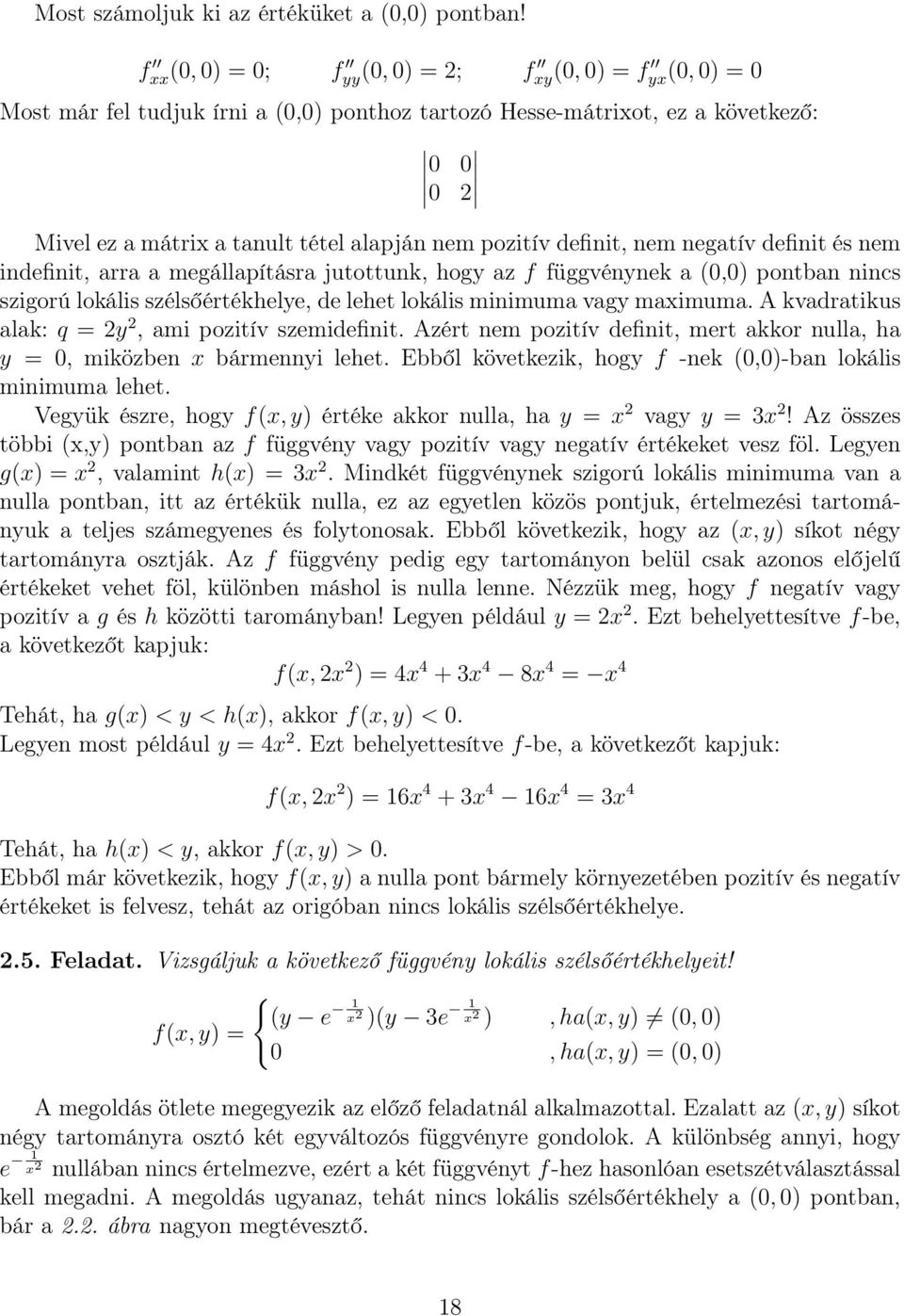 pozitív definit, nem negatív definit és nem indefinit, arra a megállapításra jutottunk, hogy az f függvénynek a (0,0) pontban nincs szigorú lokális szélsőértékhelye, de lehet lokális minimuma vagy