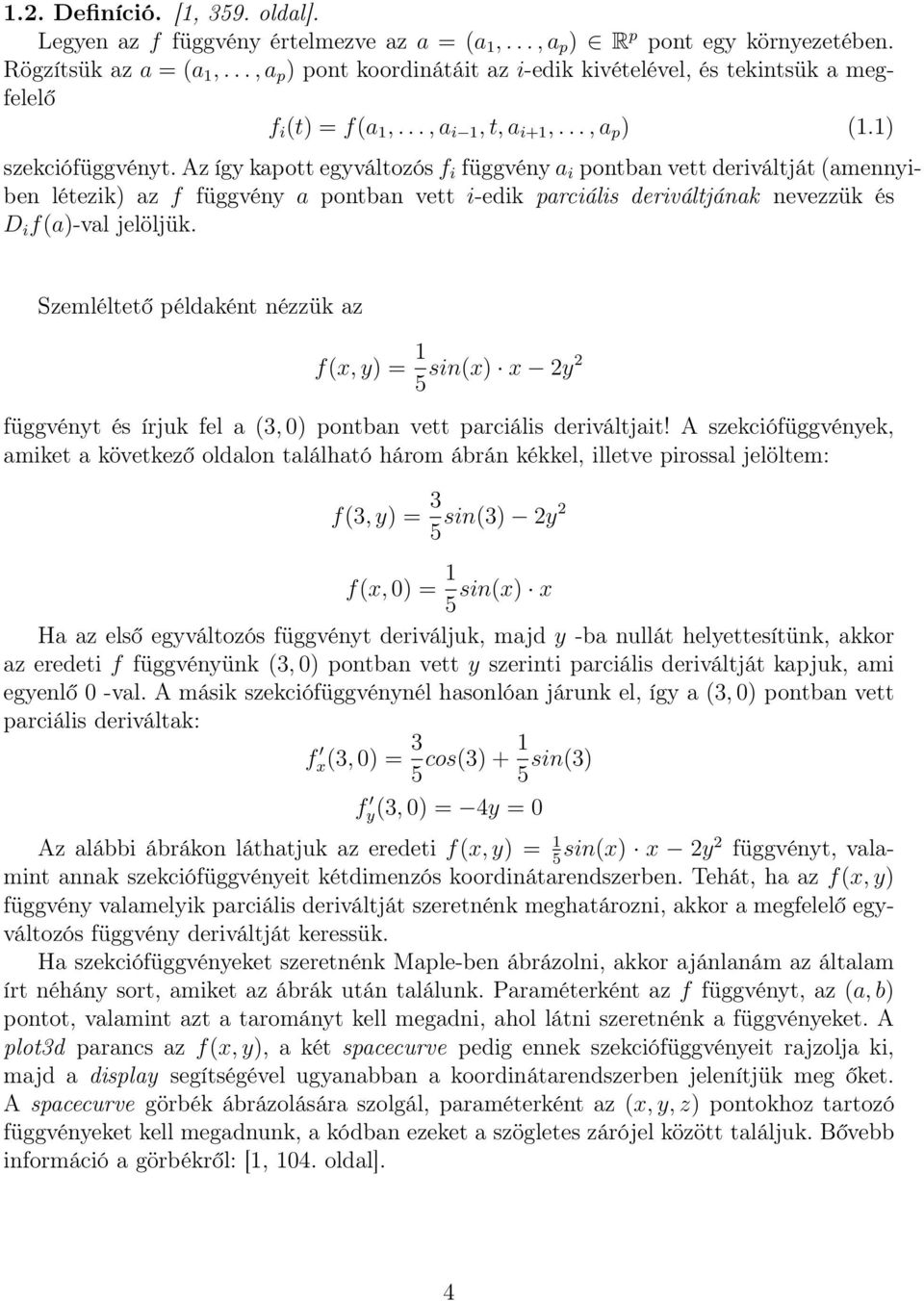 Az így kapott egyváltozós f i függvény a i pontban vett deriváltját (amennyiben létezik) az f függvény a pontban vett i-edik parciális deriváltjának nevezzük és D i f(a)-val jelöljük.