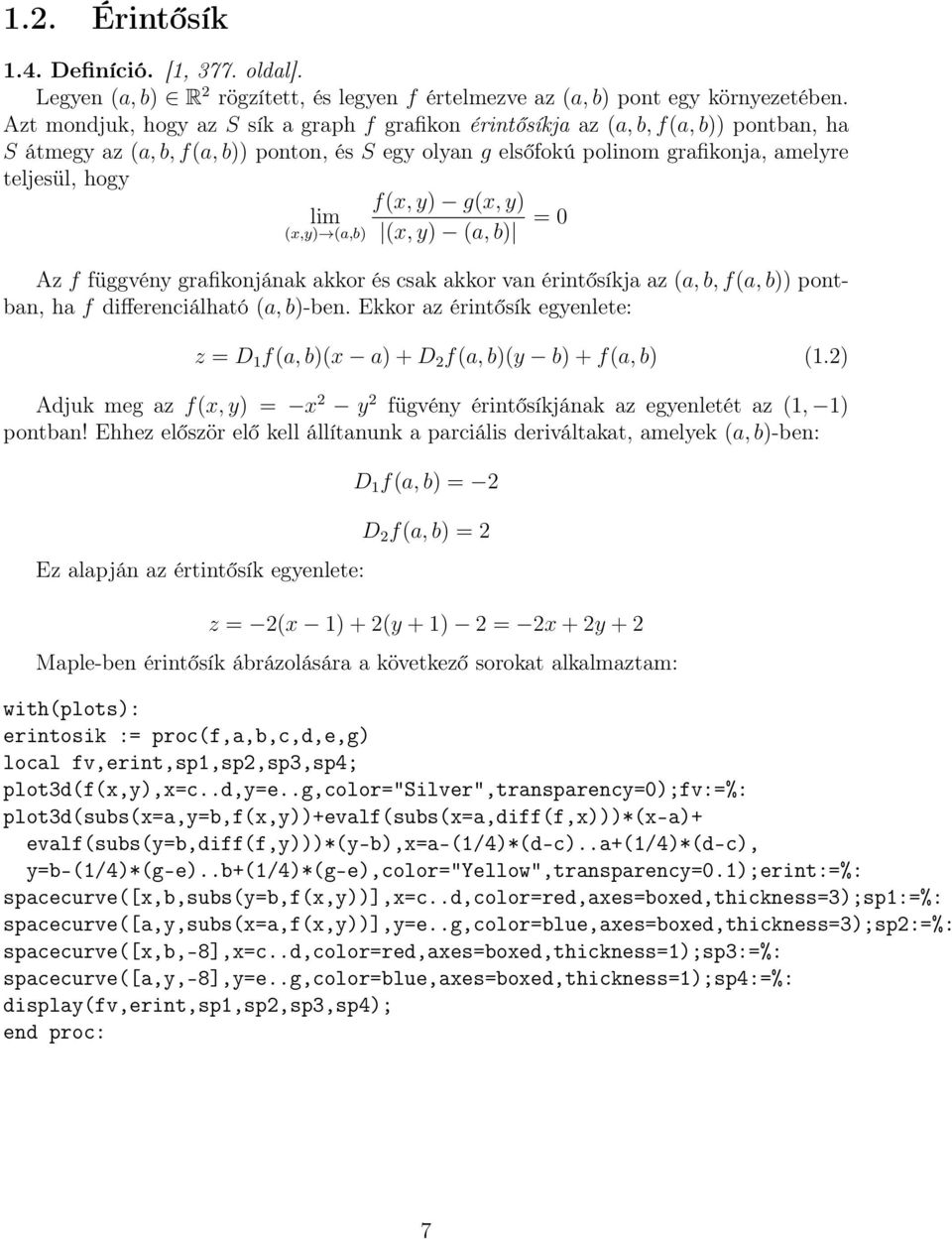 y) g(x, y) lim = 0 (x,y) (a,b) (x, y) (a, b) Az f függvény grafikonjának akkor és csak akkor van érintősíkja az (a, b, f(a, b)) pontban, ha f differenciálható (a, b)-ben.