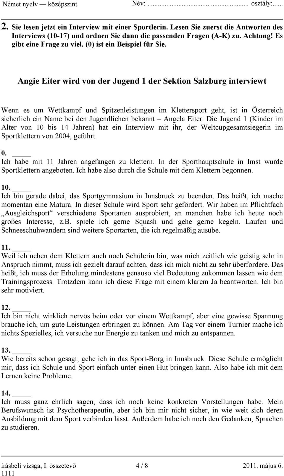 Angie Eiter wird von der Jugend 1 der Sektion Salzburg interviewt Wenn es um Wettkampf und Spitzenleistungen im Klettersport geht, ist in Österreich sicherlich ein Name bei den Jugendlichen bekannt