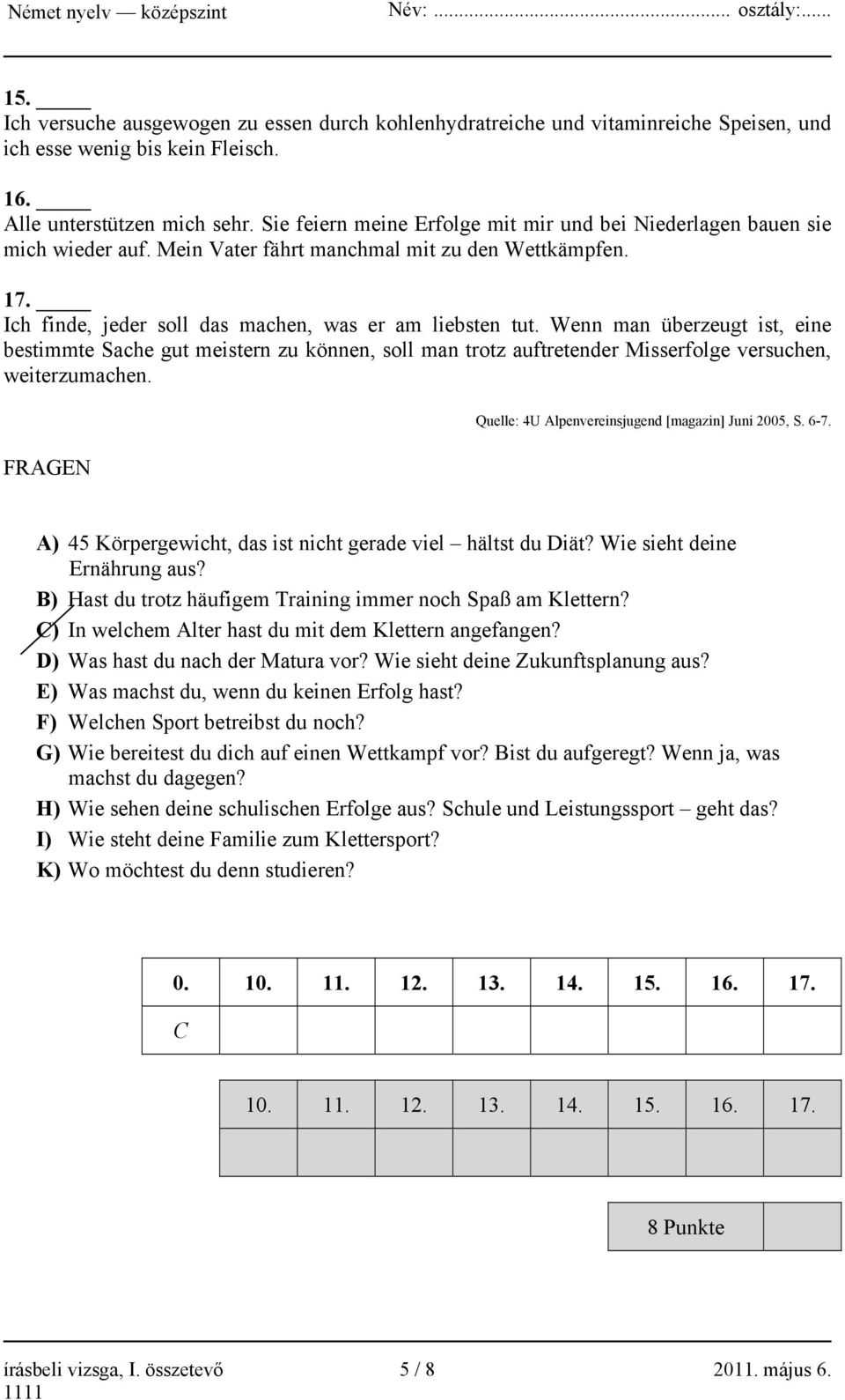 Wenn man überzeugt ist, eine bestimmte Sache gut meistern zu können, soll man trotz auftretender Misserfolge versuchen, weiterzumachen. FRAGEN Quelle: 4U Alpenvereinsjugend [magazin] Juni 2005, S.