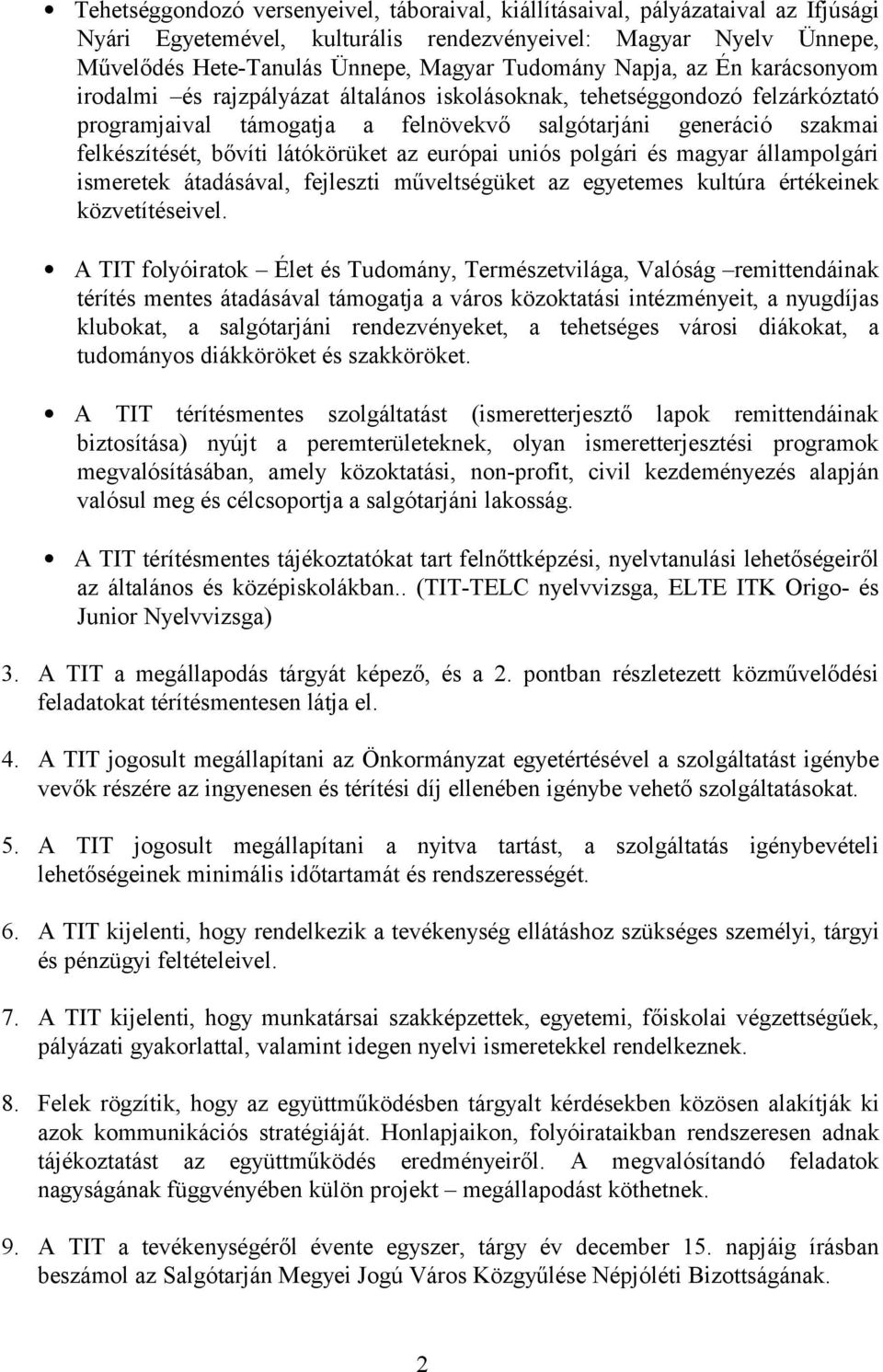 látókörüket az európai uniós polgári és magyar állampolgári ismeretek átadásával, fejleszti műveltségüket az egyetemes kultúra értékeinek közvetítéseivel.