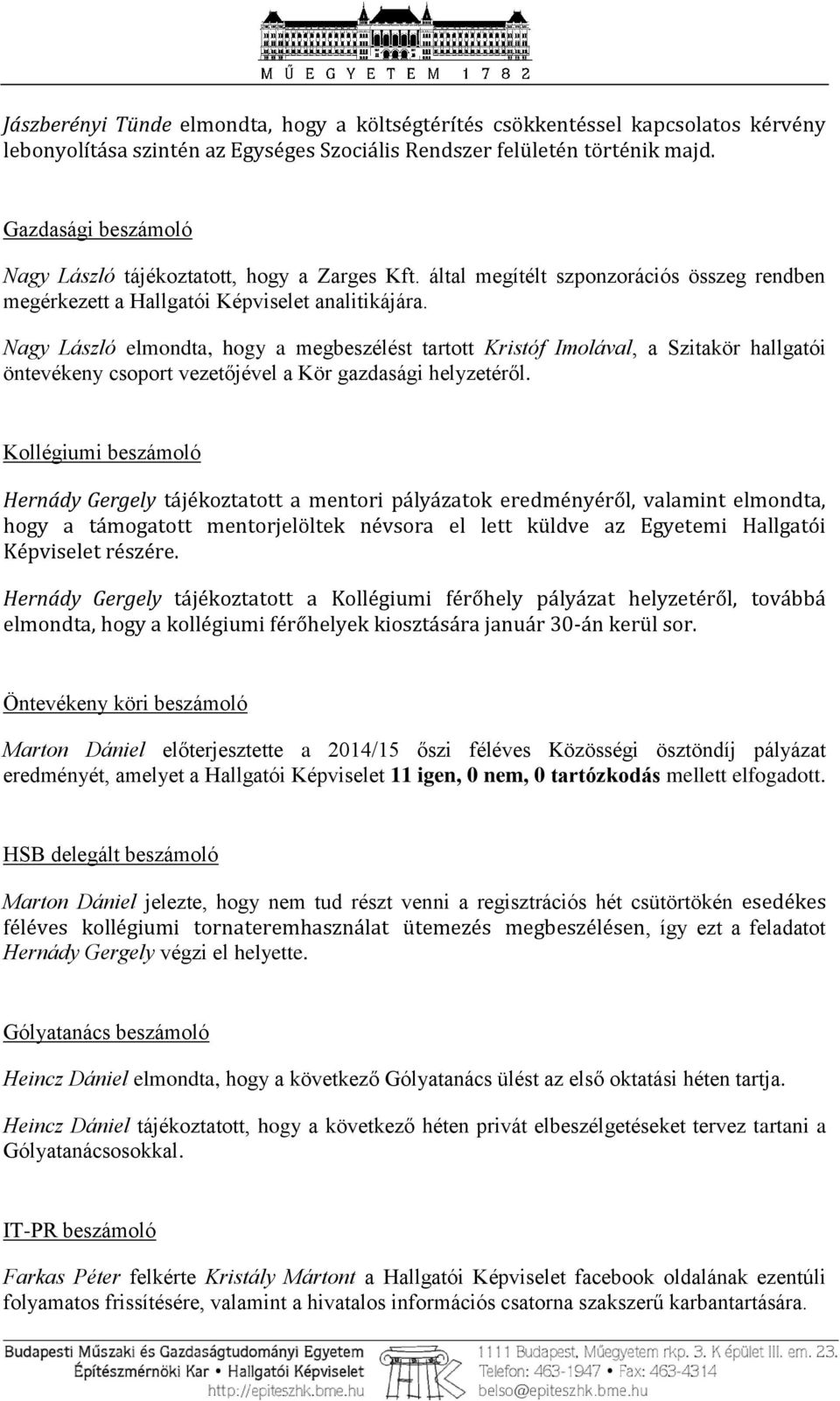 Nagy László elmondta, hogy a megbeszélést tartott Kristóf Imolával, a Szitakör hallgatói öntevékeny csoport vezetőjével a Kör gazdasági helyzetéről.