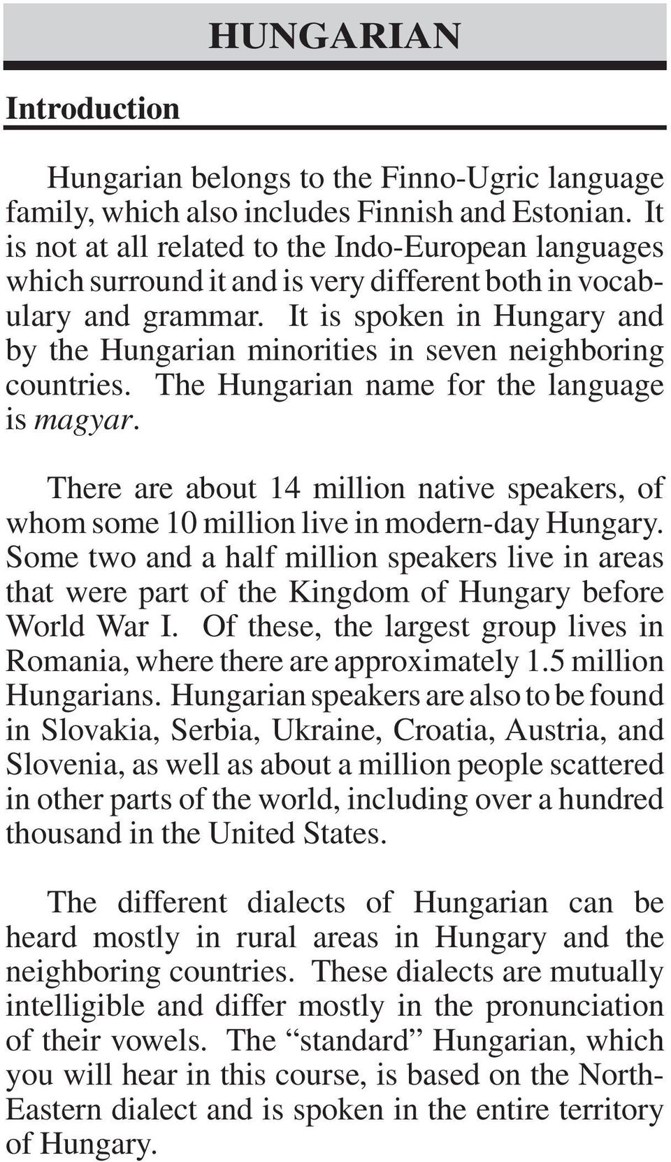 It is spoken in Hungary and by the Hungarian minorities in seven neighboring countries. The Hungarian name for the language is magyar.