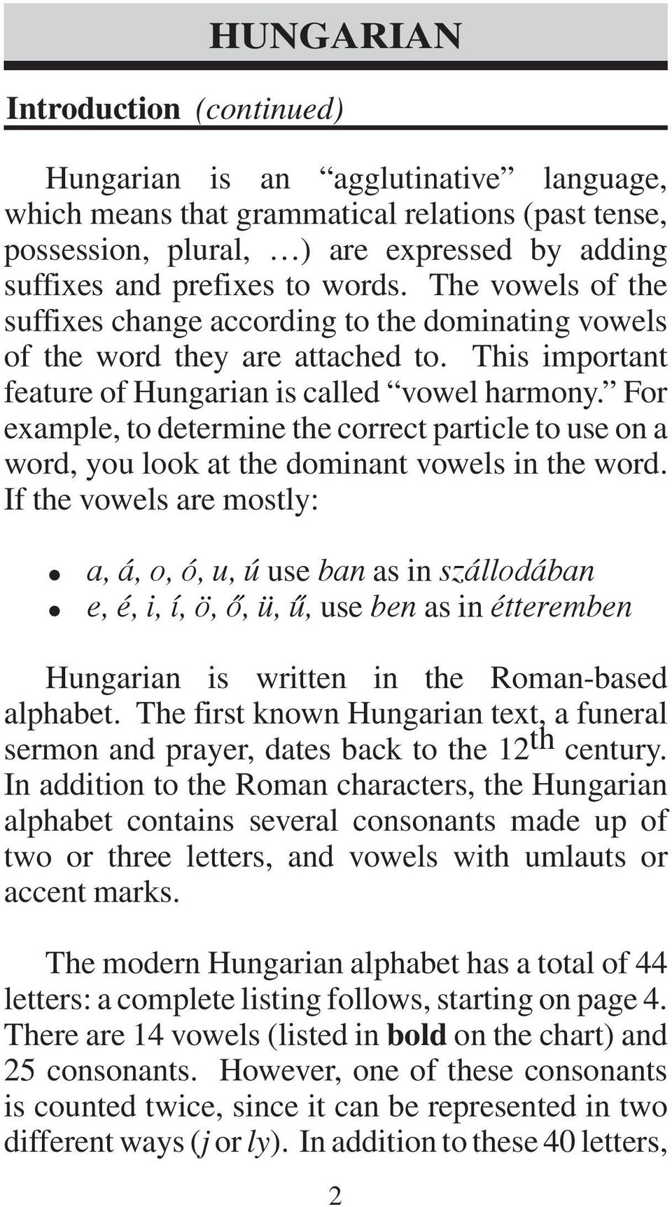 For example, to determine the correct particle to use on a word, you look at the dominant vowels in the word.