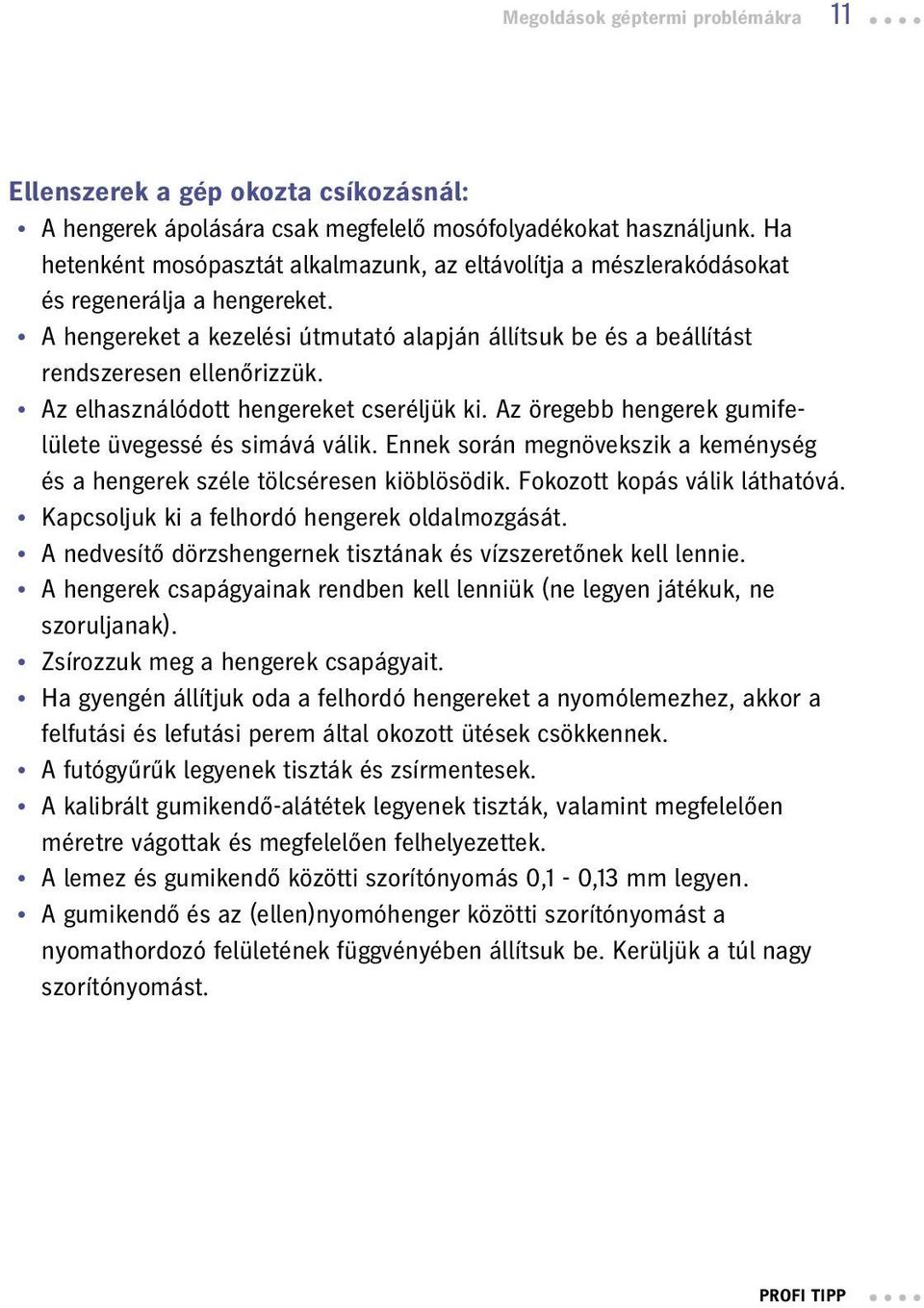 Az elhasználódott hengereket cseréljük ki. Az öregebb hengerek gumifelülete üvegessé és simává válik. Ennek során megnövekszik a keménység és a hengerek széle tölcséresen kiöblösödik.