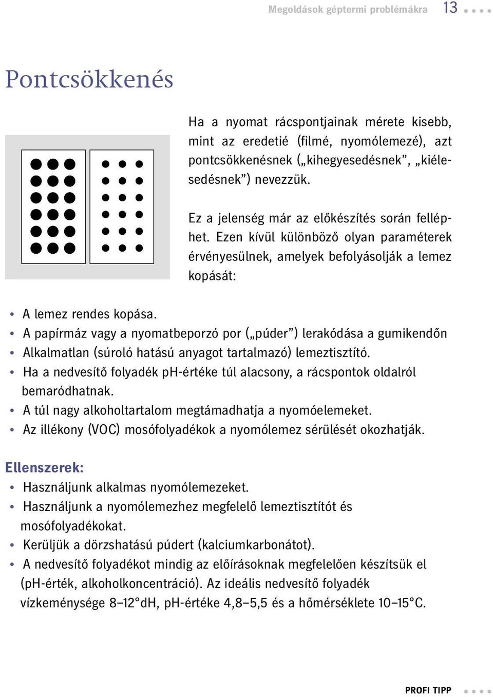 A papírmáz vagy a nyomatbeporzó por ( púder ) lerakódása a gumikendőn Alkalmatlan (súroló hatású anyagot tartalmazó) lemeztisztító.