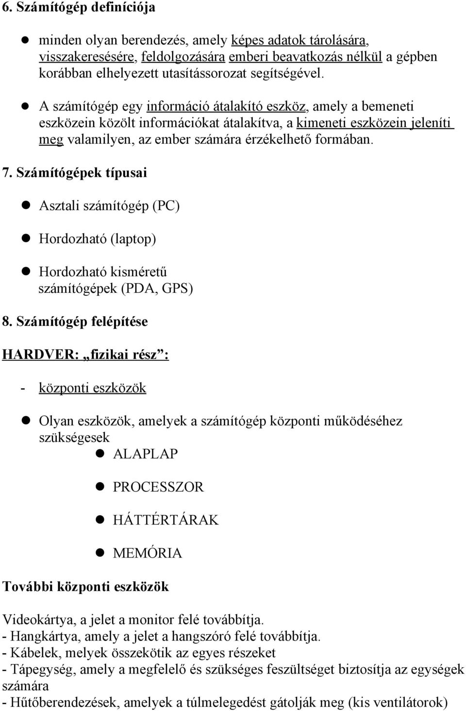 Számítógépek típusai Asztali számítógép (PC) Hordozható (laptop) Hordozható kisméretű számítógépek (PDA, GPS) 8.