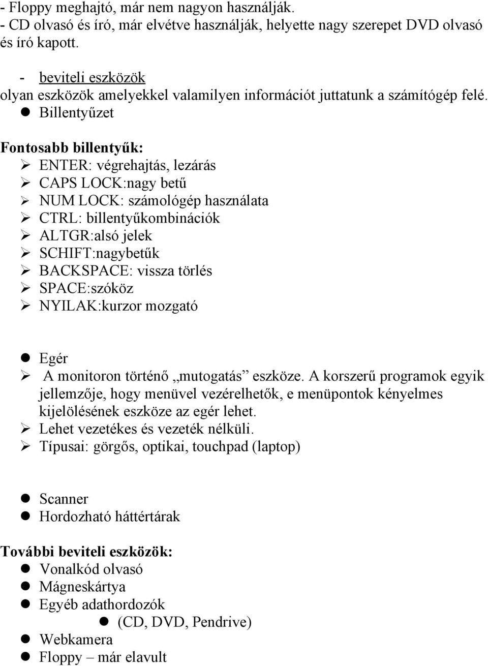 Billentyűzet Fontosabb billentyűk: ENTER: végrehajtás, lezárás CAPS LOCK:nagy betű NUM LOCK: számológép használata CTRL: billentyűkombinációk ALTGR:alsó jelek SCHIFT:nagybetűk BACKSPACE: vissza