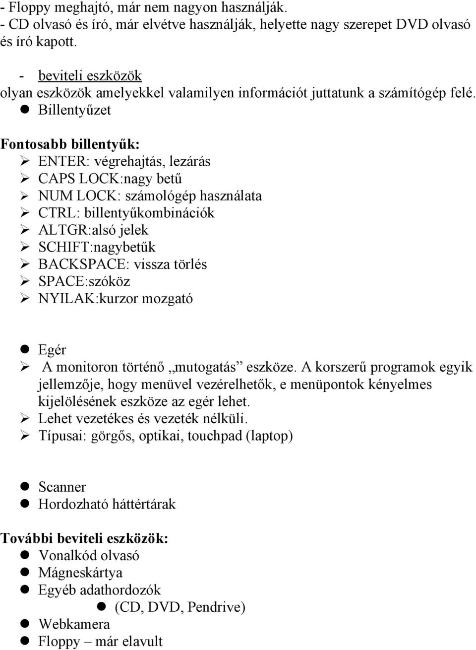 Billentyűzet Fontosabb billentyűk: ENTER: végrehajtás, lezárás CAPS LOCK:nagy betű NUM LOCK: számológép használata CTRL: billentyűkombinációk ALTGR:alsó jelek SCHIFT:nagybetűk BACKSPACE: vissza