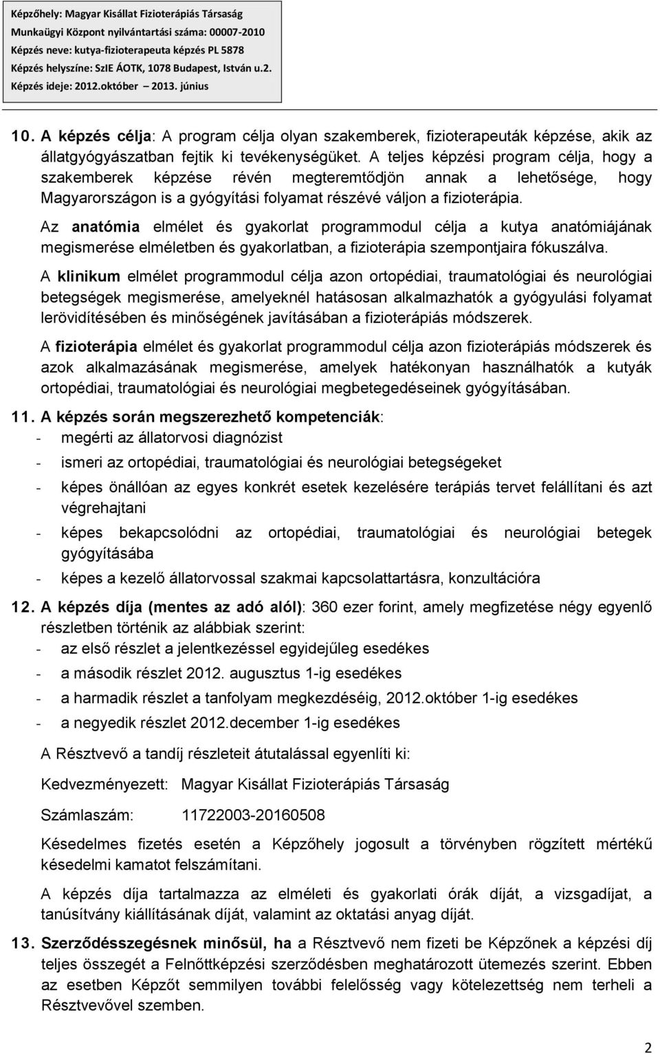 Az anatómia elmélet és gyakorlat programmodul célja a kutya anatómiájának megismerése elméletben és gyakorlatban, a fizioterápia szempontjaira fókuszálva.