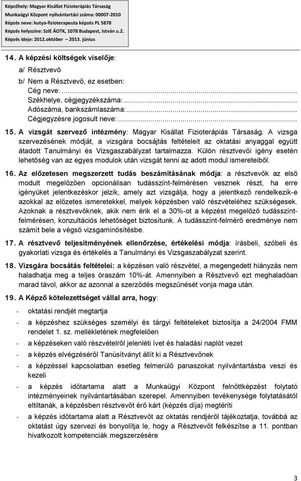 A vizsga szervezésének módját, a vizsgára bocsájtás feltételeit az oktatási anyaggal együtt átadott Tanulmányi és Vizsgaszabályzat tartalmazza.