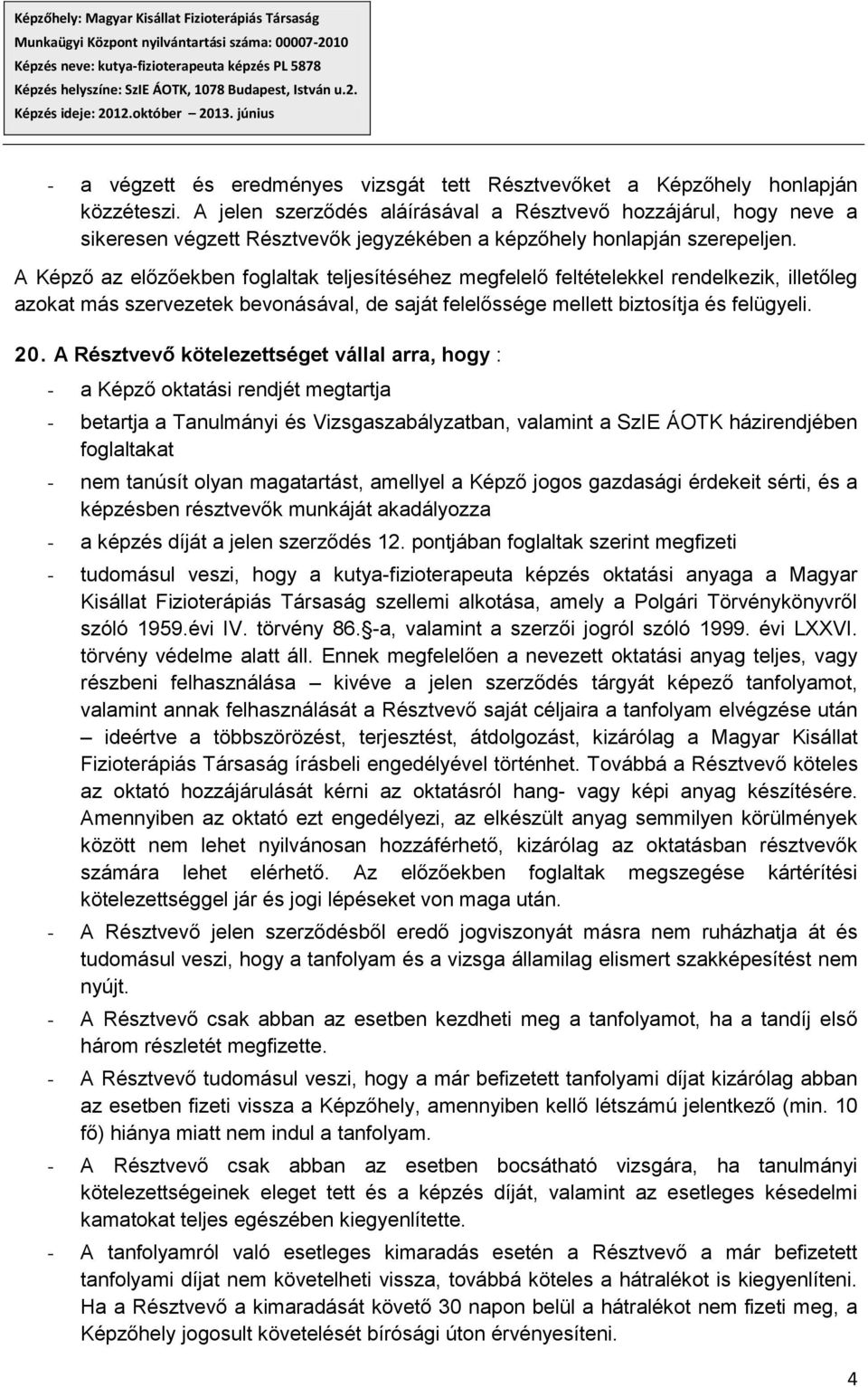 A Képző az előzőekben foglaltak teljesítéséhez megfelelő feltételekkel rendelkezik, illetőleg azokat más szervezetek bevonásával, de saját felelőssége mellett biztosítja és felügyeli. 20.