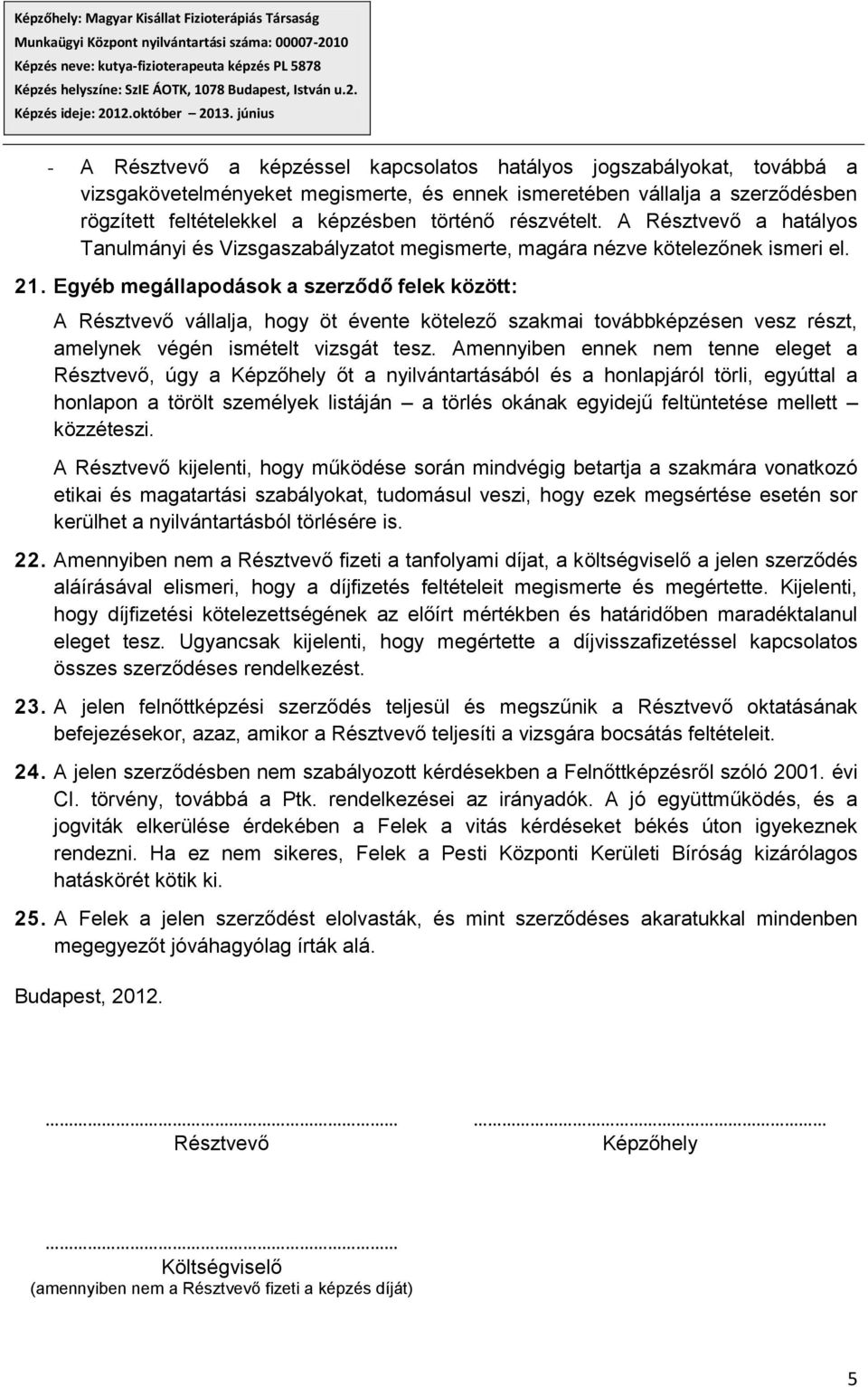 Egyéb megállapodások a szerződő felek között: A Résztvevő vállalja, hogy öt évente kötelező szakmai továbbképzésen vesz részt, amelynek végén ismételt vizsgát tesz.