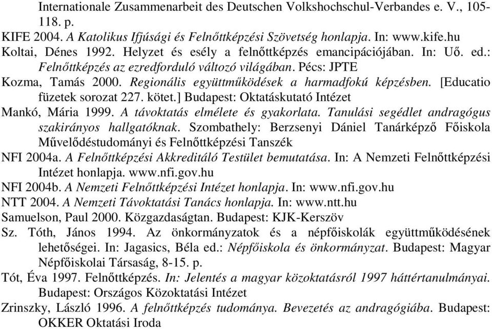 [Educatio füzetek sorozat 227. kötet.] Budapest: Oktatáskutató Intézet Mankó, Mária 1999. A távoktatás elmélete és gyakorlata. Tanulási segédlet andragógus szakirányos hallgatóknak.
