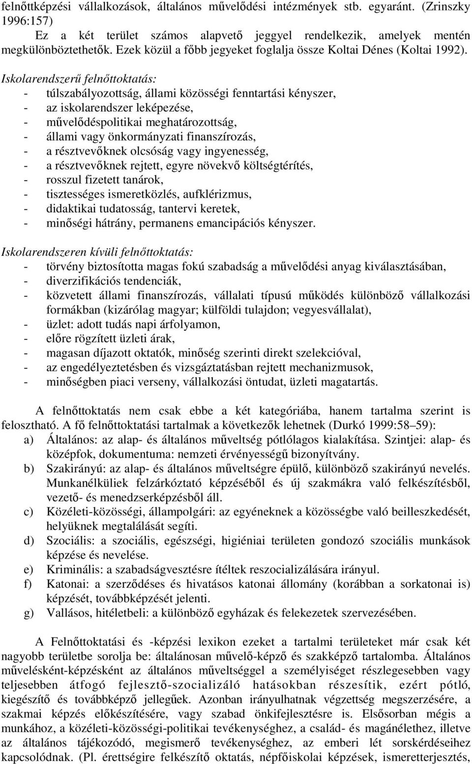 Iskolarendszerő felnıttoktatás: - túlszabályozottság, állami közösségi fenntartási kényszer, - az iskolarendszer leképezése, - mővelıdéspolitikai meghatározottság, - állami vagy önkormányzati