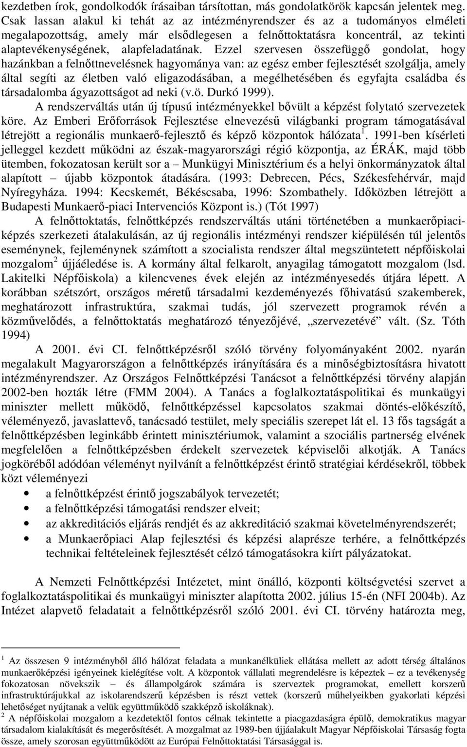 Ezzel szervesen összefüggı gondolat, hogy hazánkban a felnıttnevelésnek hagyománya van: az egész ember fejlesztését szolgálja, amely által segíti az életben való eligazodásában, a megélhetésében és