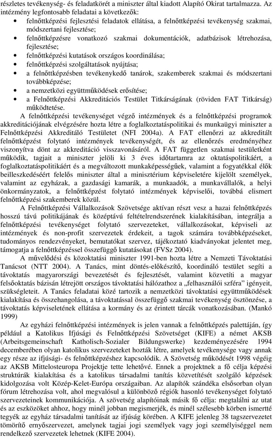 dokumentációk, adatbázisok létrehozása, fejlesztése; felnıttképzési kutatások országos koordinálása; felnıttképzési szolgáltatások nyújtása; a felnıttképzésben tevékenykedı tanárok, szakemberek