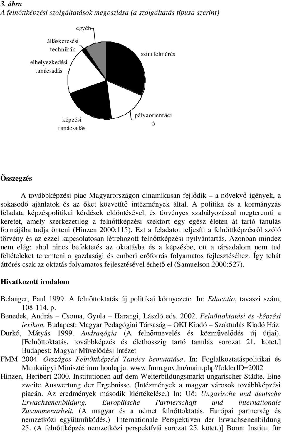 A politika és a kormányzás feladata képzéspolitikai kérdések eldöntésével, és törvényes szabályozással megteremti a keretet, amely szerkezetileg a felnıttképzési szektort egy egész életen át tartó