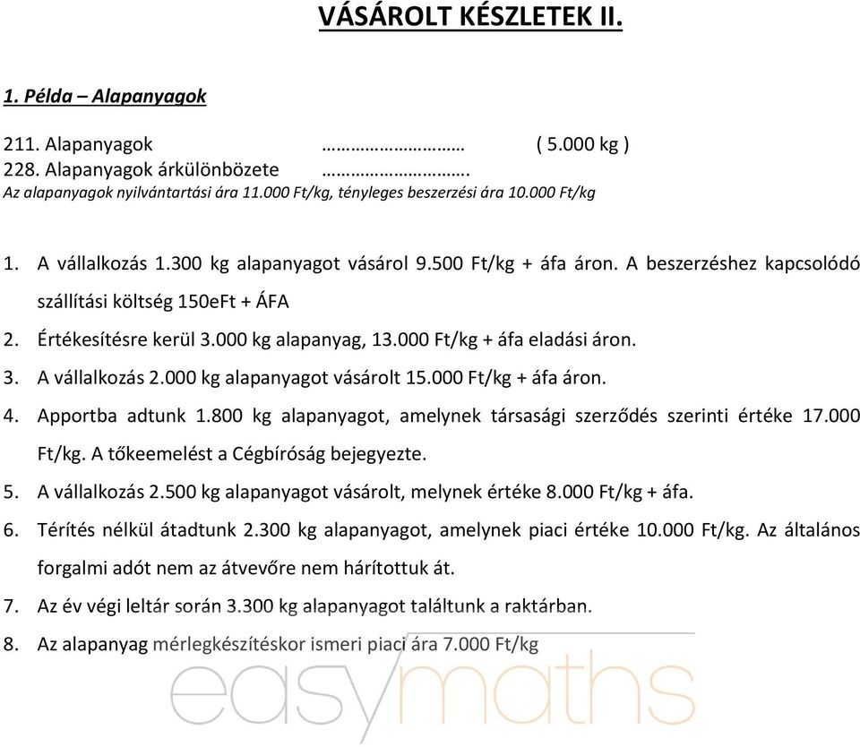 3. A vállalkozás 2.000 kg alapanyagot vásárolt 15.000 Ft/kg + áfa áron. 4. Apportba adtunk 1.800 kg alapanyagot, amelynek társasági szerződés szerinti értéke 17.000 Ft/kg. A tőkeemelést a Cégbíróság bejegyezte.