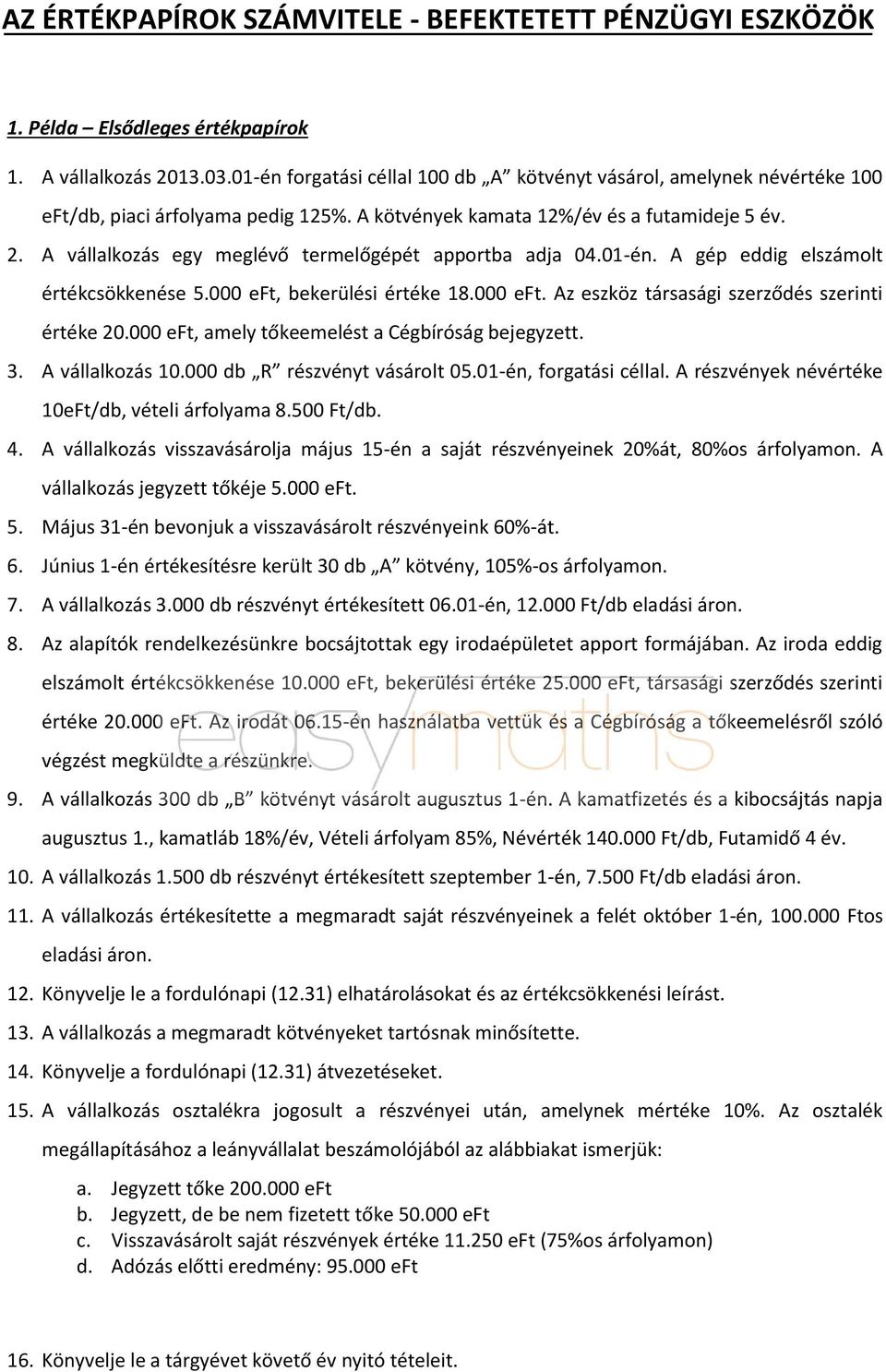 A vállalkozás egy meglévő termelőgépét apportba adja 04.01-én. A gép eddig elszámolt értékcsökkenése 5.000 eft, bekerülési értéke 18.000 eft. Az eszköz társasági szerződés szerinti értéke 20.
