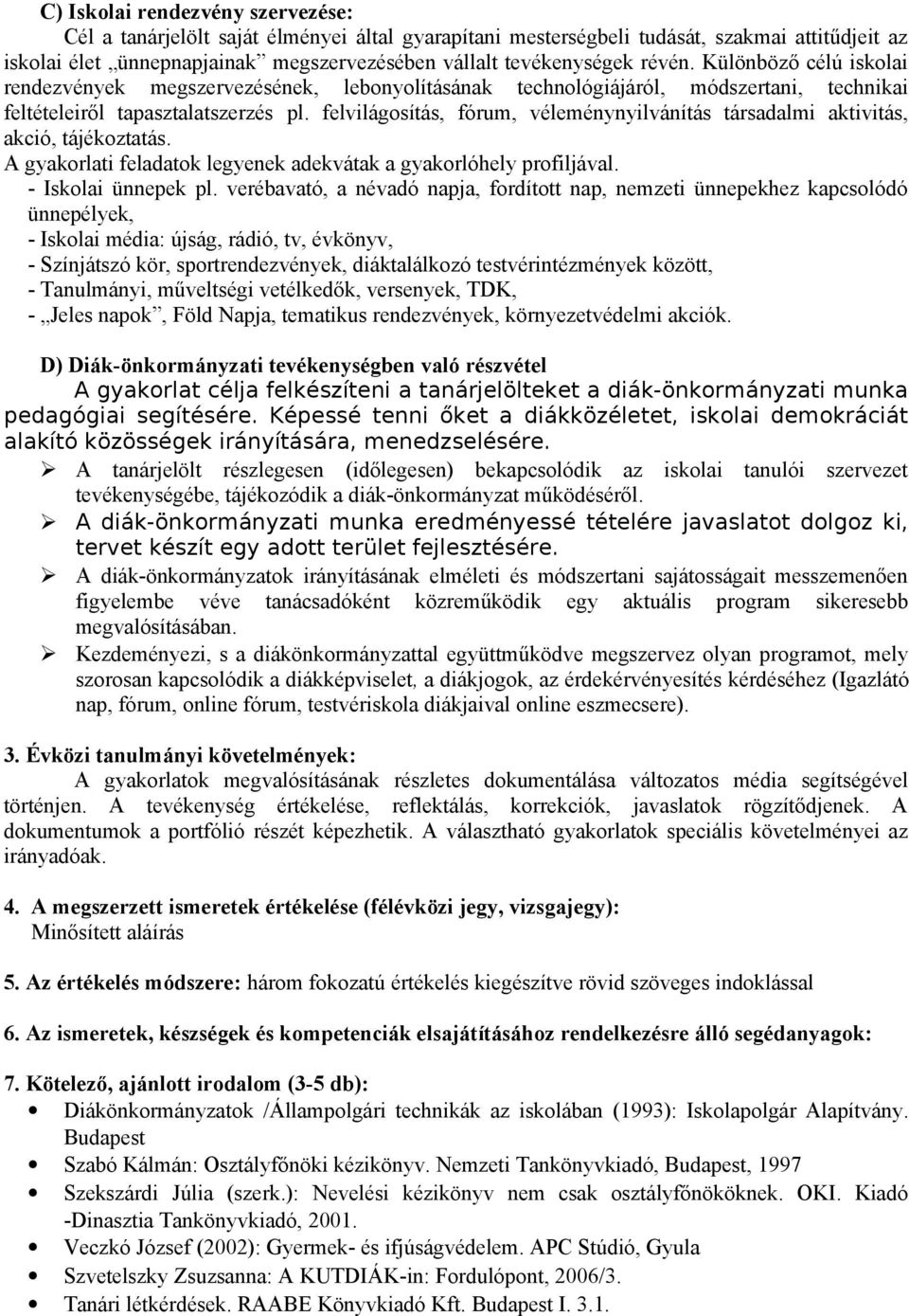 felvilágosítás, fórum, véleménynyilvánítás társadalmi aktivitás, akció, tájékoztatás. A gyakorlati feladatok legyenek adekvátak a gyakorlóhely profiljával. - Iskolai ünnepek pl.