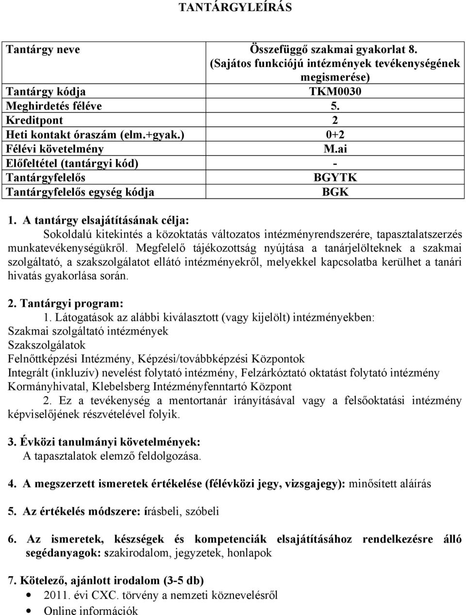 Megfelelő tájékozottság nyújtása a tanárjelölteknek a szakmai szolgáltató, a szakszolgálatot ellátó intézményekről, melyekkel kapcsolatba kerülhet a tanári hivatás gyakorlása során. 2.