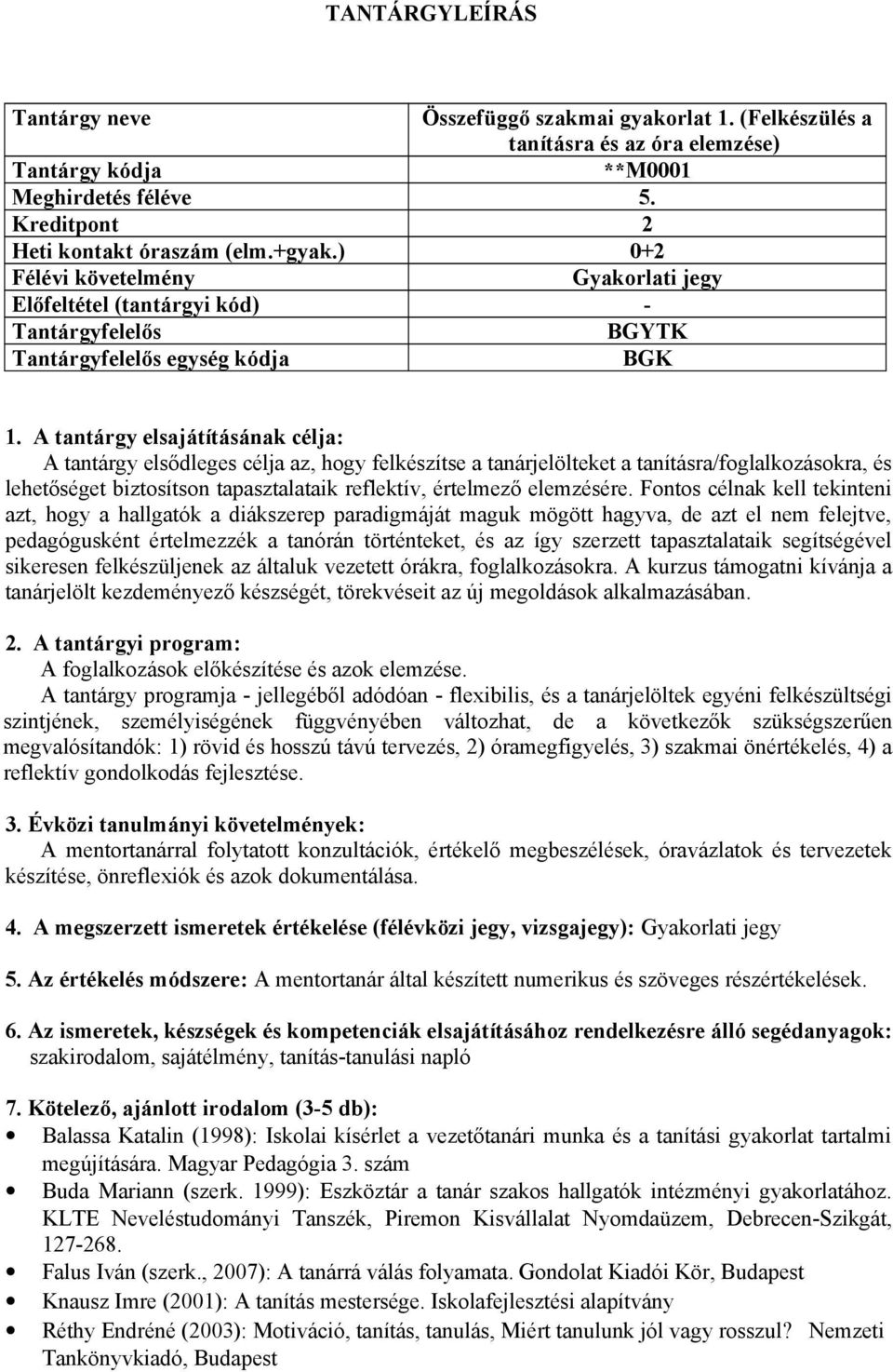 Fontos célnak kell tekinteni azt, hogy a hallgatók a diákszerep paradigmáját maguk mögött hagyva, de azt el nem felejtve, pedagógusként értelmezzék a tanórán történteket, és az így szerzett