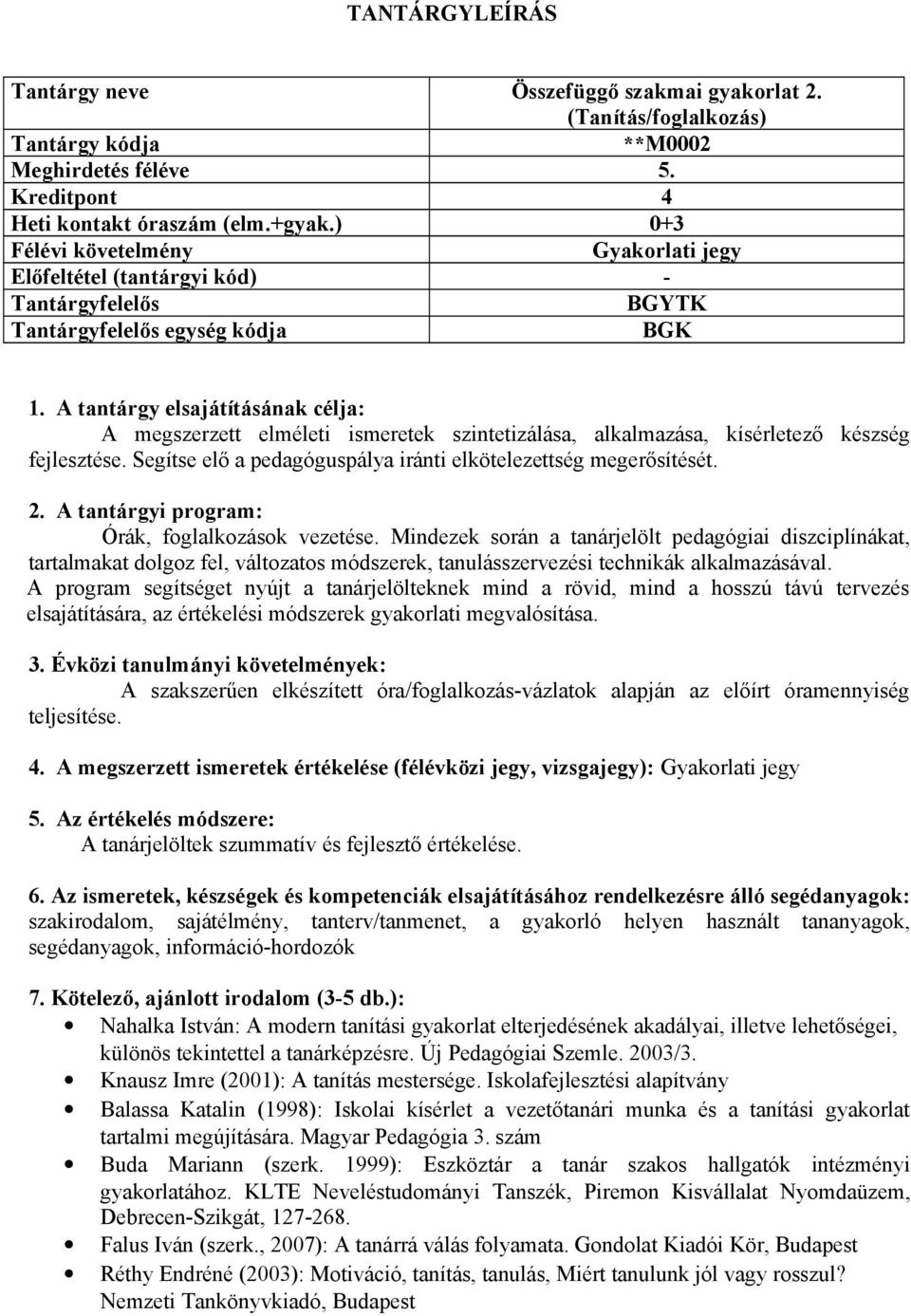 A tantárgyi program: Órák, foglalkozások vezetése. Mindezek során a tanárjelölt pedagógiai diszciplínákat, tartalmakat dolgoz fel, változatos módszerek, tanulásszervezési technikák alkalmazásával.