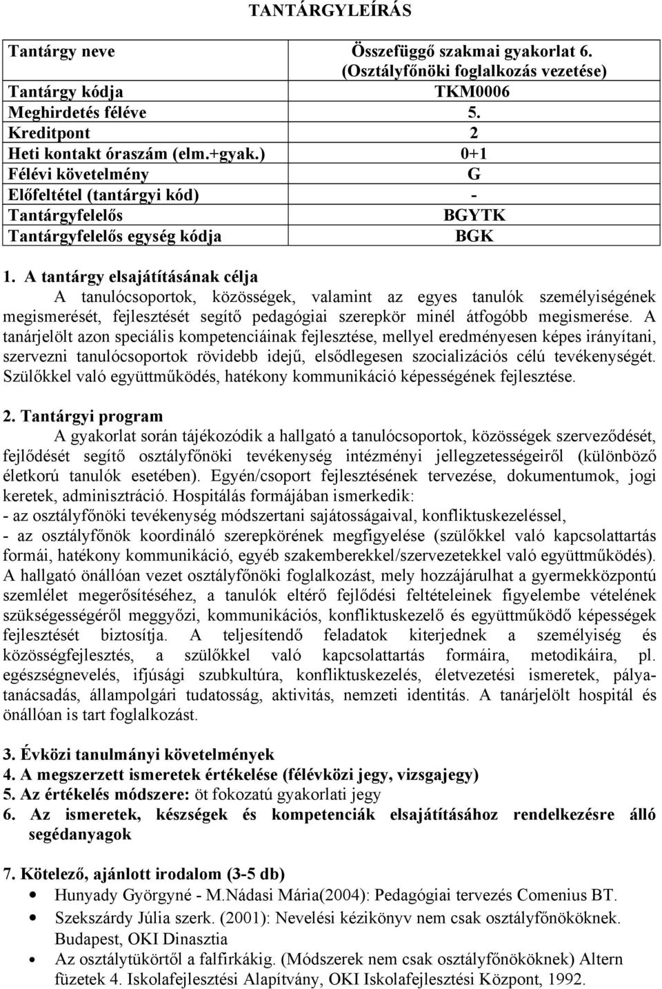 A tanárjelölt azon speciális kompetenciáinak fejlesztése, mellyel eredményesen képes irányítani, szervezni tanulócsoportok rövidebb idejű, elsődlegesen szocializációs célú tevékenységét.