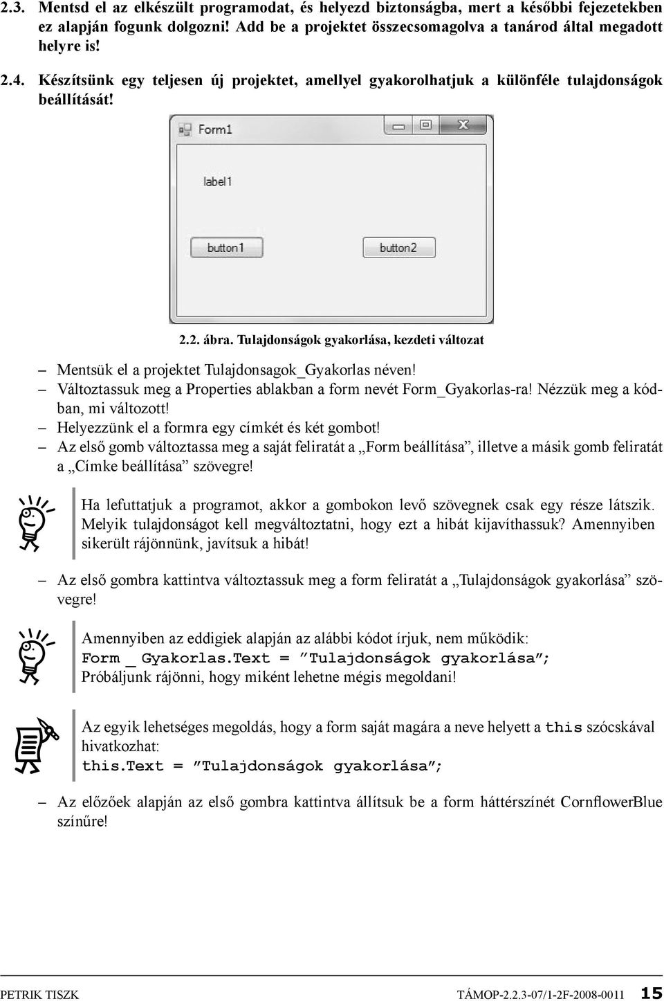 Tulajdonságok gyakorlása, kezdeti változat Mentsük el a projektet Tulajdonsagok_Gyakorlas néven! Változtassuk meg a Properties ablakban a form nevét Form_Gyakorlas-ra!