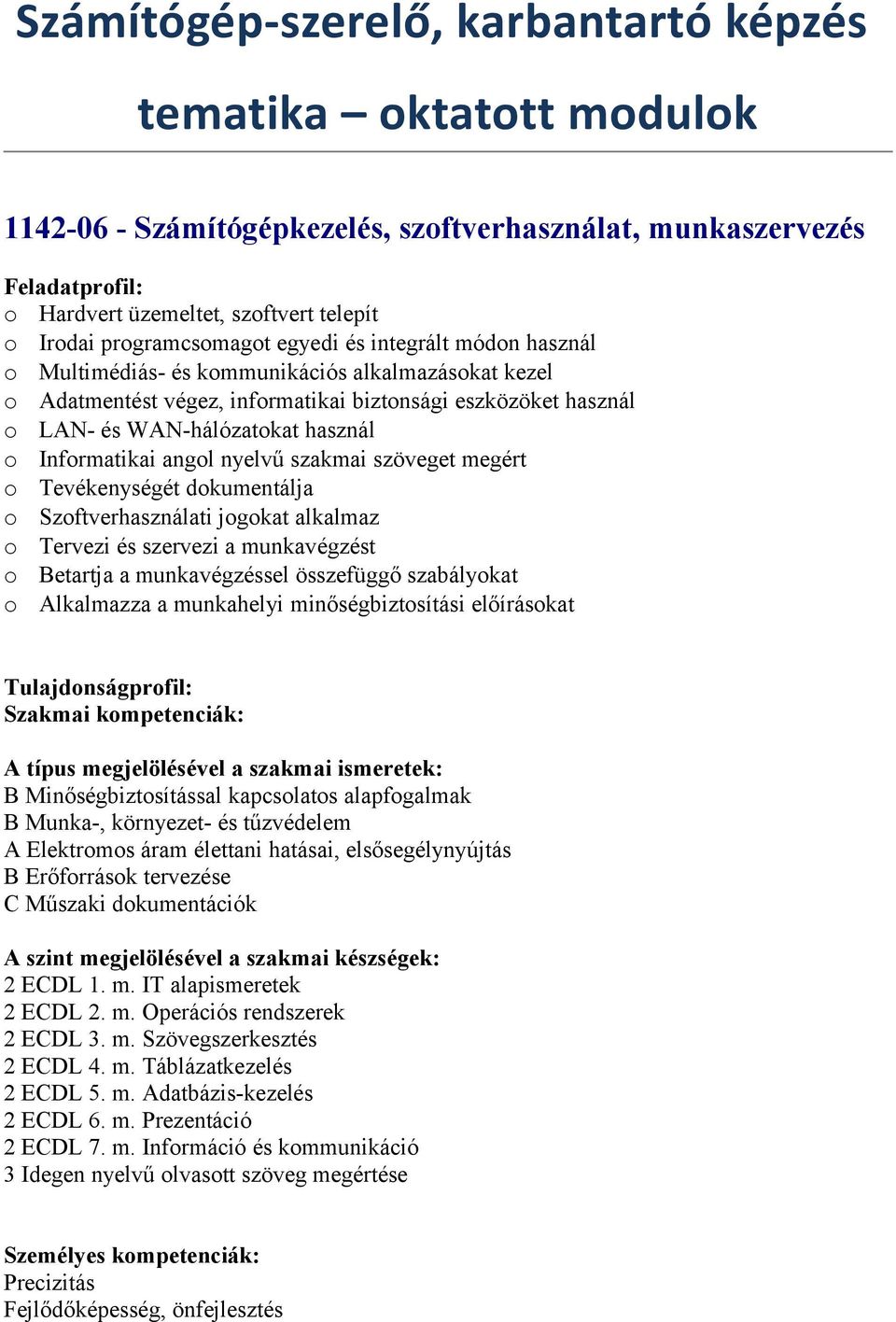 nyelvű szakmai szöveget megért o Tevékenységét dokumentálja o Szoftverhasználati jogokat alkalmaz o Tervezi és szervezi a munkavégzést o Betartja a munkavégzéssel összefüggő szabályokat o Alkalmazza
