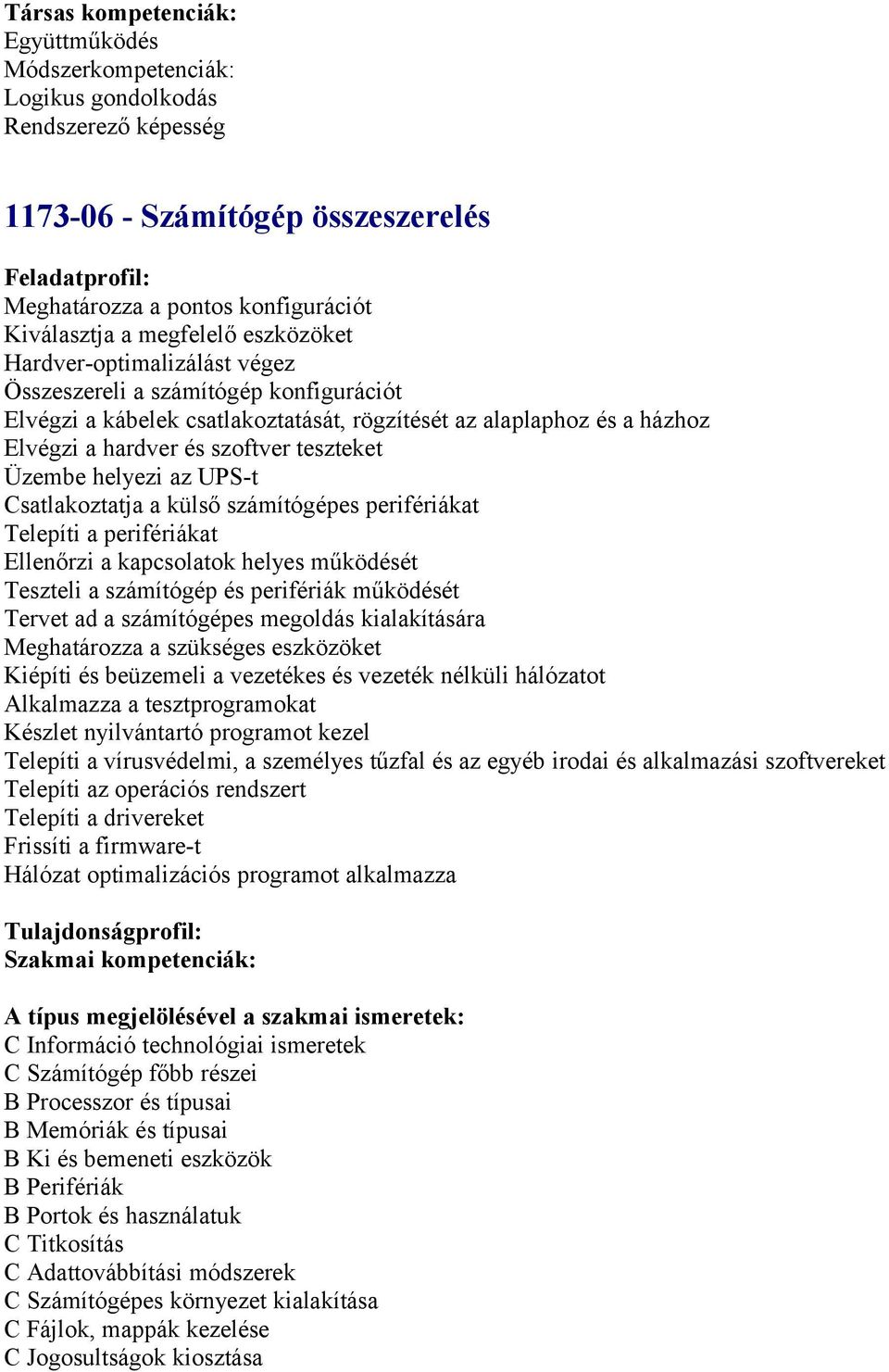 UPS-t Csatlakoztatja a külső számítógépes perifériákat Telepíti a perifériákat Ellenőrzi a kapcsolatok helyes működését Teszteli a számítógép és perifériák működését Tervet ad a számítógépes megoldás