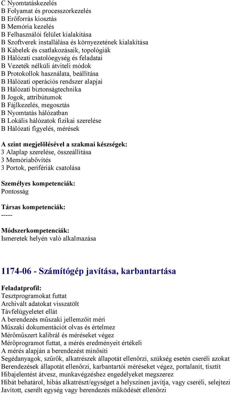 biztonságtechnika B Jogok, attribútumok B Fájlkezelés, megosztás B Nyomtatás hálózatban B Lokális hálózatok fizikai szerelése B Hálózati figyelés, mérések 3 Alaplap szerelése, összeállítása 3