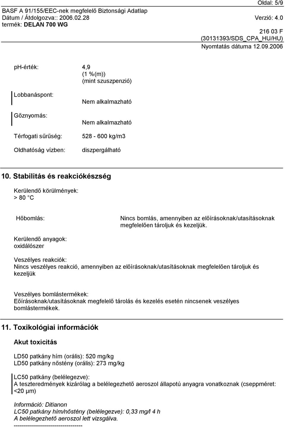 Kerülendő anyagok: oxidálószer Veszélyes reakciók: Nincs veszélyes reakció, amennyiben az előírásoknak/utasításoknak megfelelően tároljuk és kezeljük Veszélyes bomlástermékek: