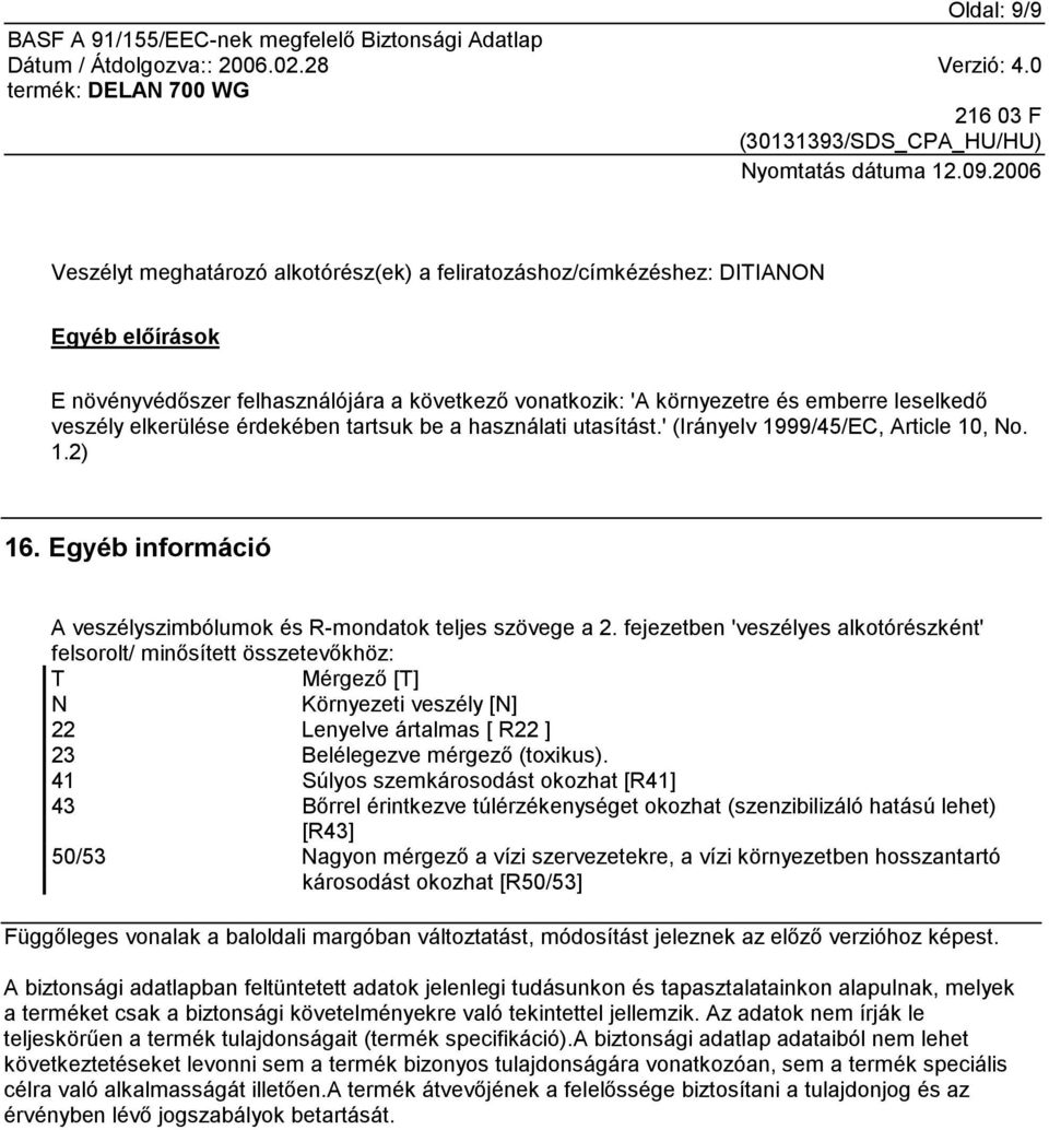 fejezetben 'veszélyes alkotórészként' felsorolt/ minősített összetevőkhöz: T Mérgező [T] N Környezeti veszély [N] 22 Lenyelve ártalmas [ R22 ] 23 Belélegezve mérgező (toxikus).