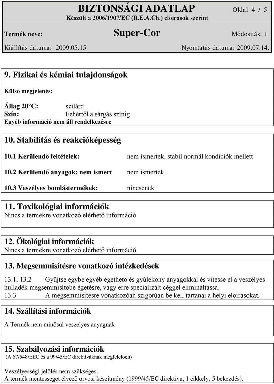 Toxikológiai információk Nincs a termékre vonatkozó elérhető információ 12. Ökológiai információk Nincs a termékre vonatkozó elérhető információ 13. Megsemmisítésre vonatkozó intézkedések 13.1, 13.