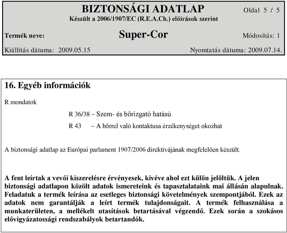 direktívájának megfelelően készült. A fent leírtak a vevői kiszerelésre érvényesek, kivéve ahol ezt külön jelöltük.